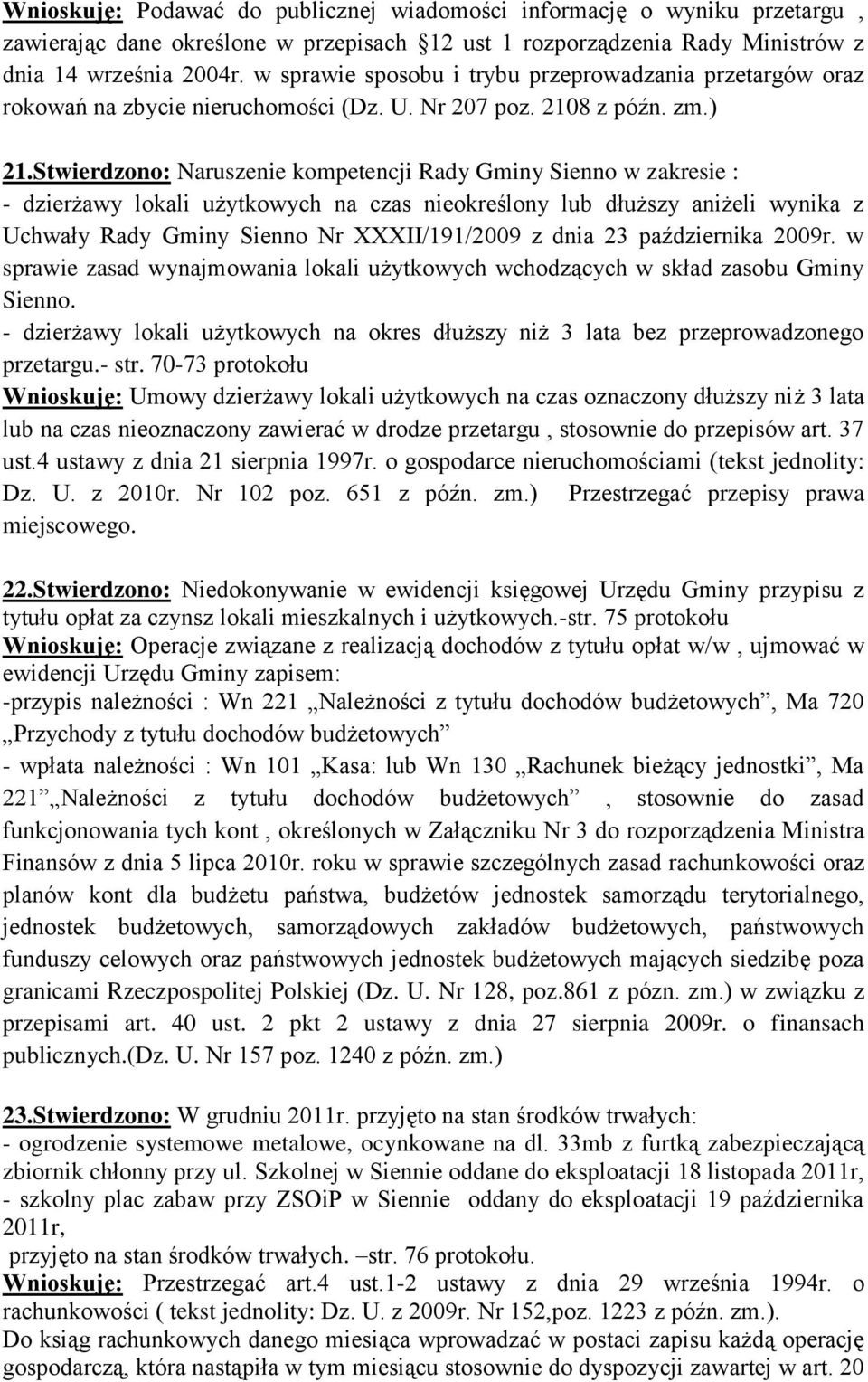 Stwierdzono: Naruszenie kompetencji Rady Gminy Sienno w zakresie : - dzierżawy lokali użytkowych na czas nieokreślony lub dłuższy aniżeli wynika z Uchwały Rady Gminy Sienno Nr XXXII/191/2009 z dnia