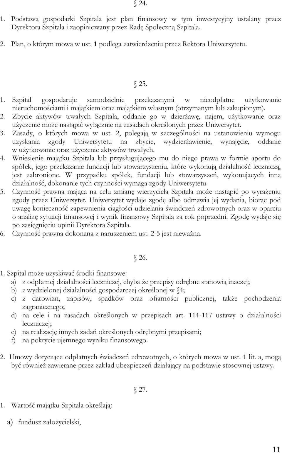 Szpital gospodaruje samodzielnie przekazanymi w nieodpłatne użytkowanie nieruchomościami i majątkiem oraz majątkiem własnym (otrzymanym lub zakupionym). 2.