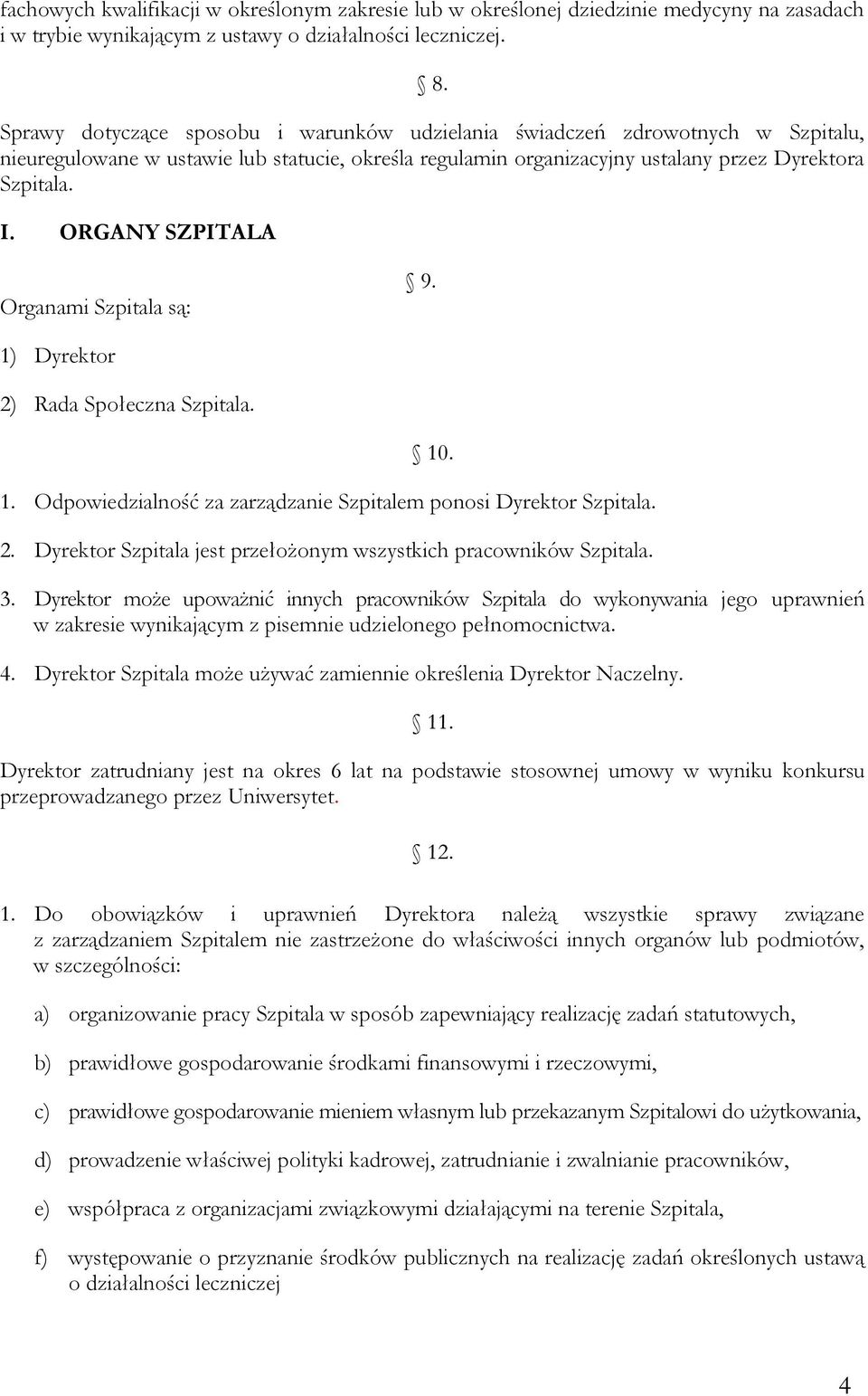 ORGANY SZPITALA Organami Szpitala są: 9. 1) Dyrektor 2) Rada Społeczna Szpitala. 10. 1. Odpowiedzialność za zarządzanie Szpitalem ponosi Dyrektor Szpitala. 2. Dyrektor Szpitala jest przełożonym wszystkich pracowników Szpitala.