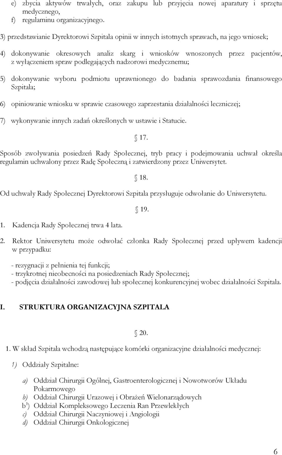 podlegających nadzorowi medycznemu; 5) dokonywanie wyboru podmiotu uprawnionego do badania sprawozdania finansowego Szpitala; 6) opiniowanie wniosku w sprawie czasowego zaprzestania działalności