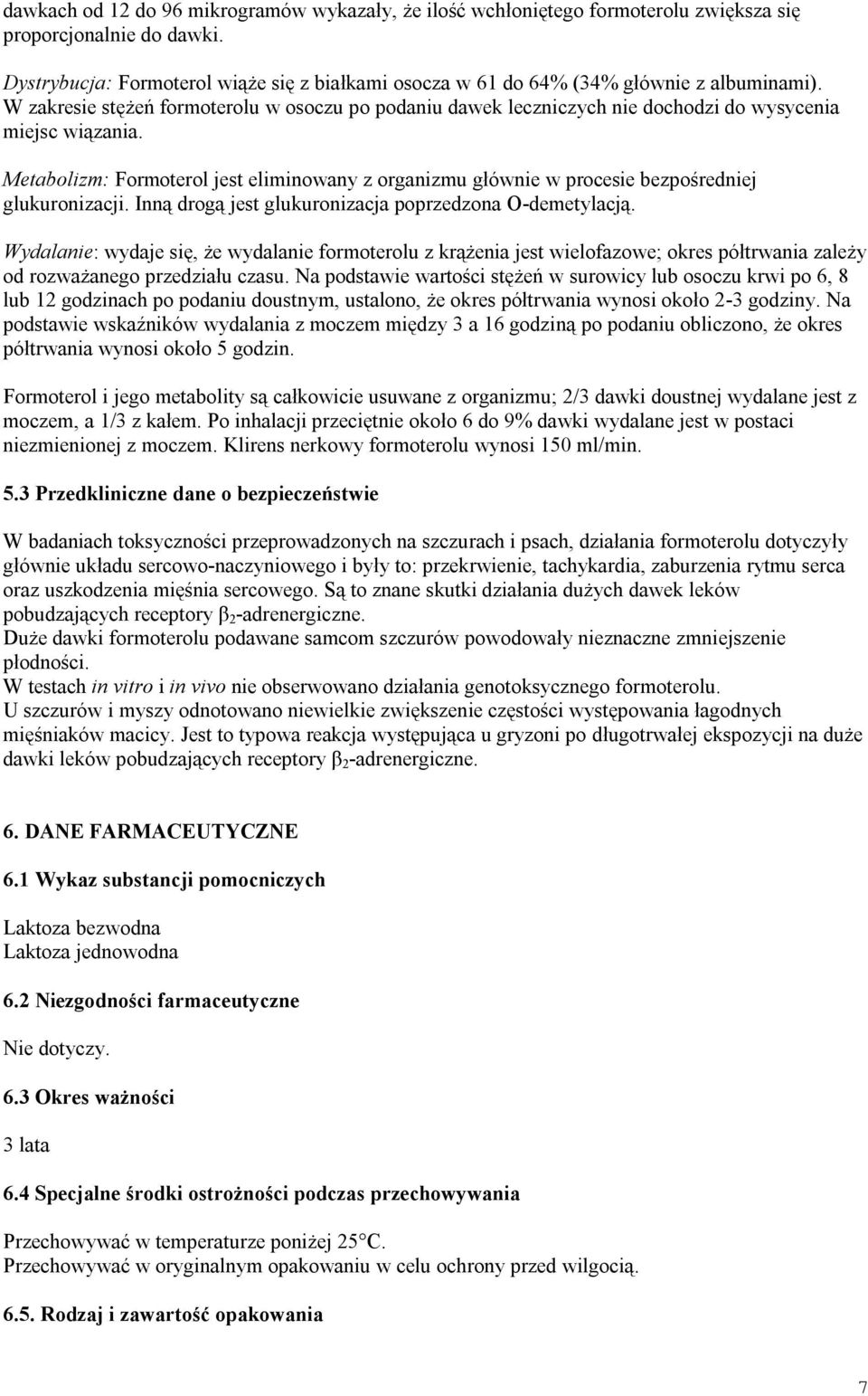 W zakresie stężeń formoterolu w osoczu po podaniu dawek leczniczych nie dochodzi do wysycenia miejsc wiązania.