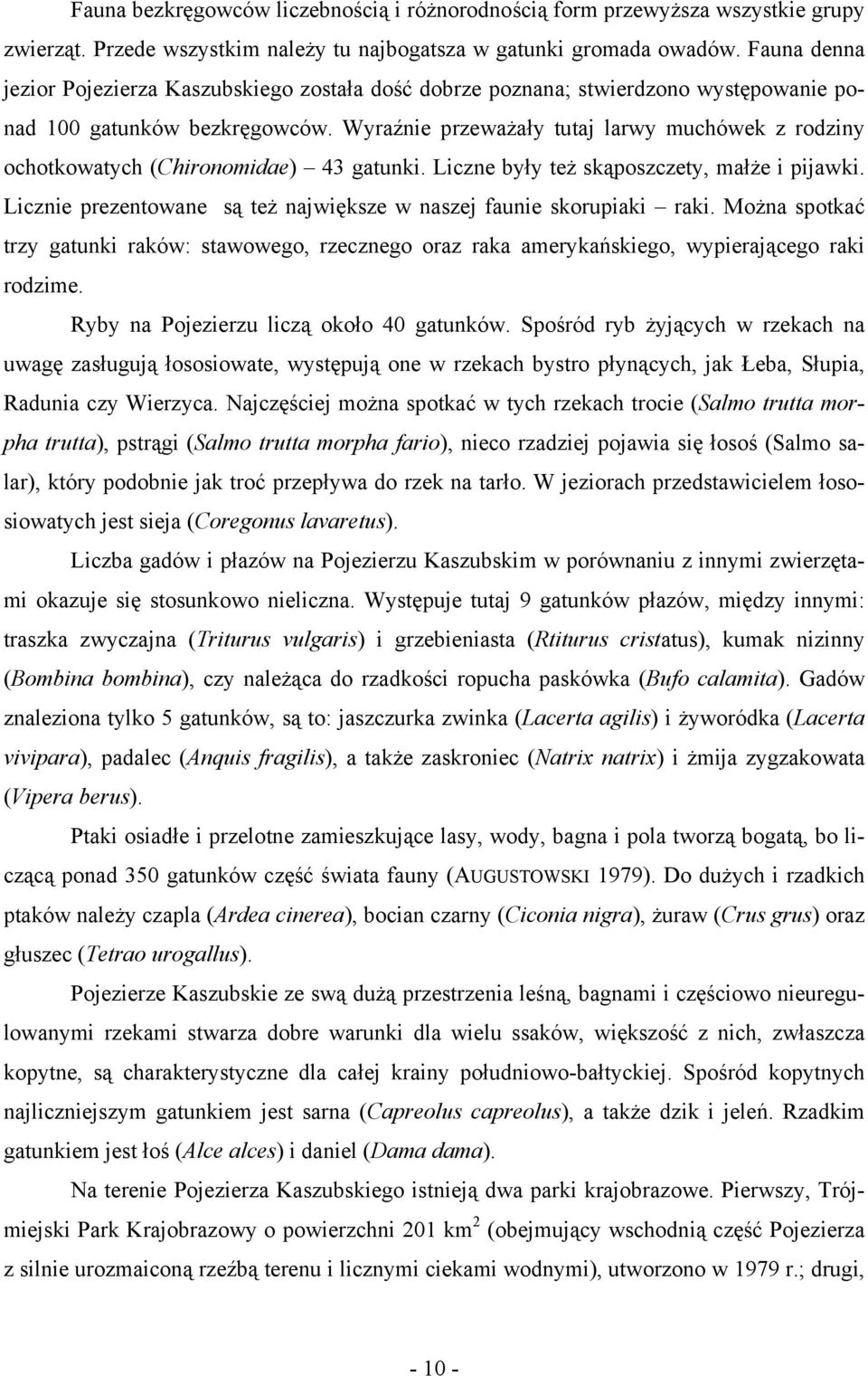 Wyraźnie przeważały tutaj larwy muchówek z rodziny ochotkowatych (Chironomidae) 43 gatunki. Liczne były też skąposzczety, małże i pijawki.