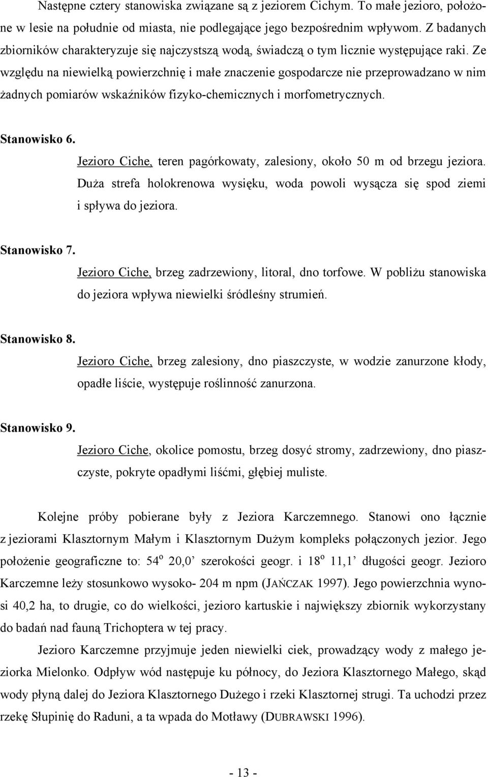 Ze względu na niewielką powierzchnię i małe znaczenie gospodarcze nie przeprowadzano w nim żadnych pomiarów wskaźników fizyko-chemicznych i morfometrycznych. Stanow isko 6.