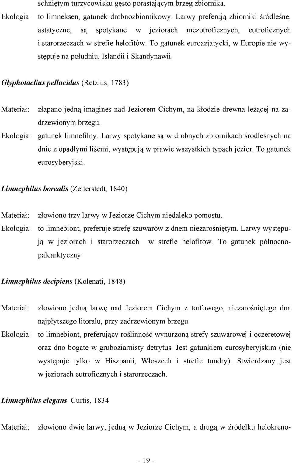 To gatunek euroazjatycki, w Europie nie występuje na południu, Islandii i Skandynawii.