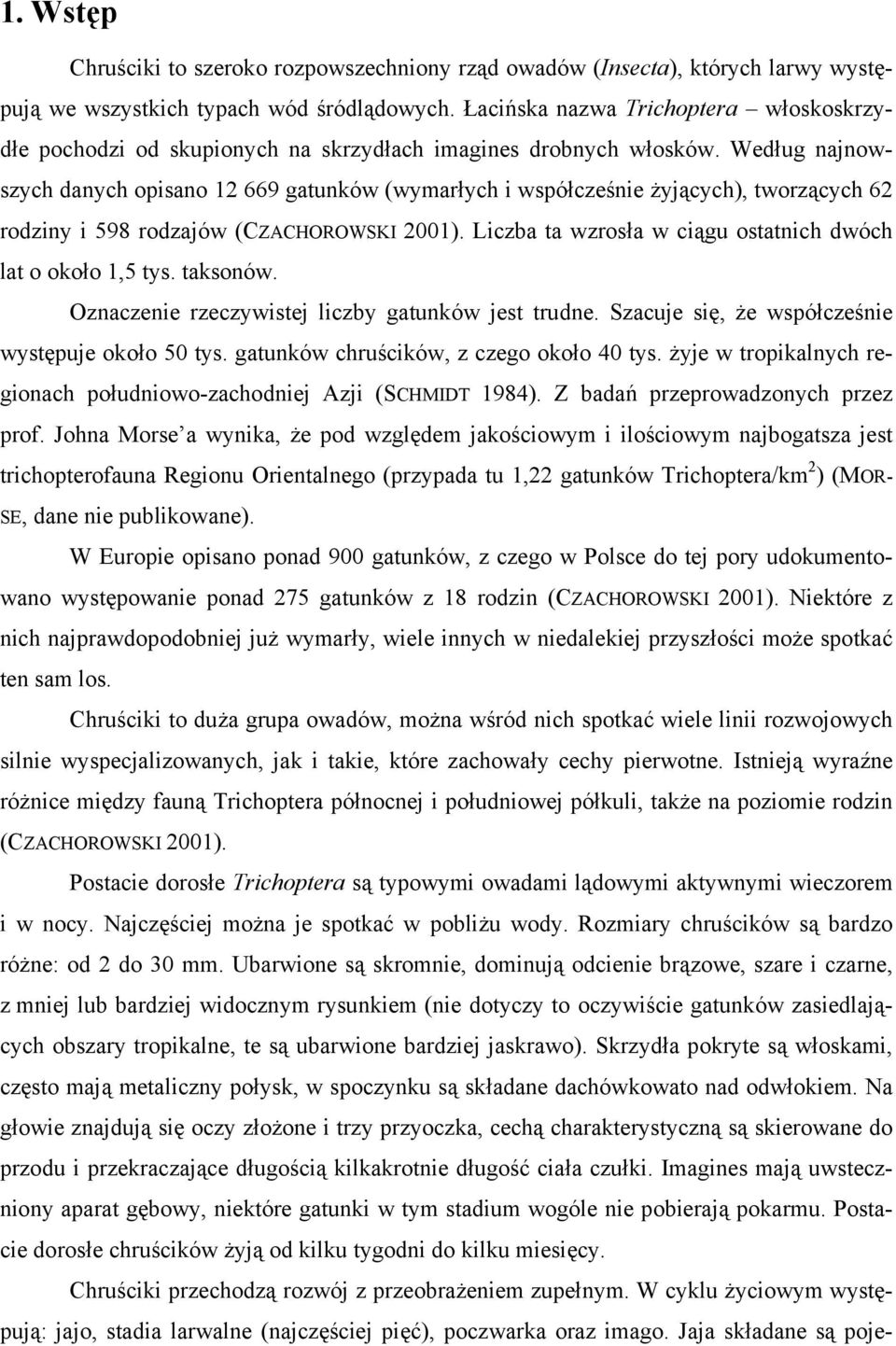 Według najnowszych danych opisano 12 669 gatunków (wymarłych i współcześnie żyjących), tworzących 62 rodziny i 598 rodzajów (CZACHOROWSKI 2001).