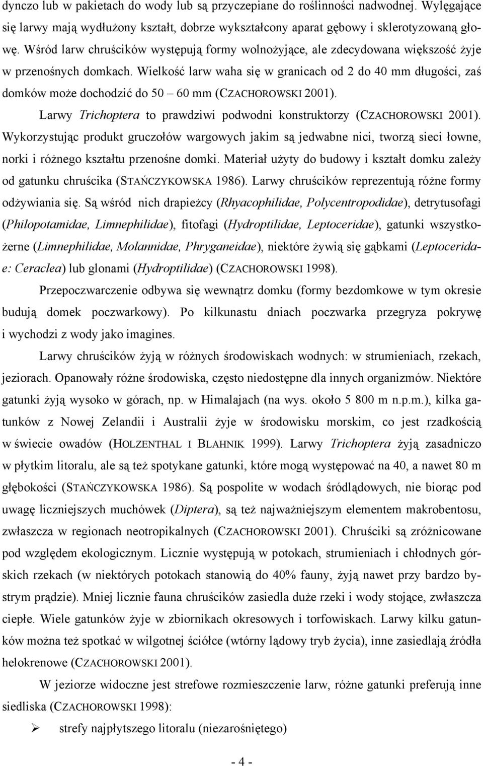 Wielkość larw waha się w granicach od 2 do 40 mm długości, zaś domków może dochodzić do 50 60 mm (CZACHOROWSKI 2001). Larwy Trichoptera to prawdziwi podwodni konstruktorzy (CZACHOROWSKI 2001).