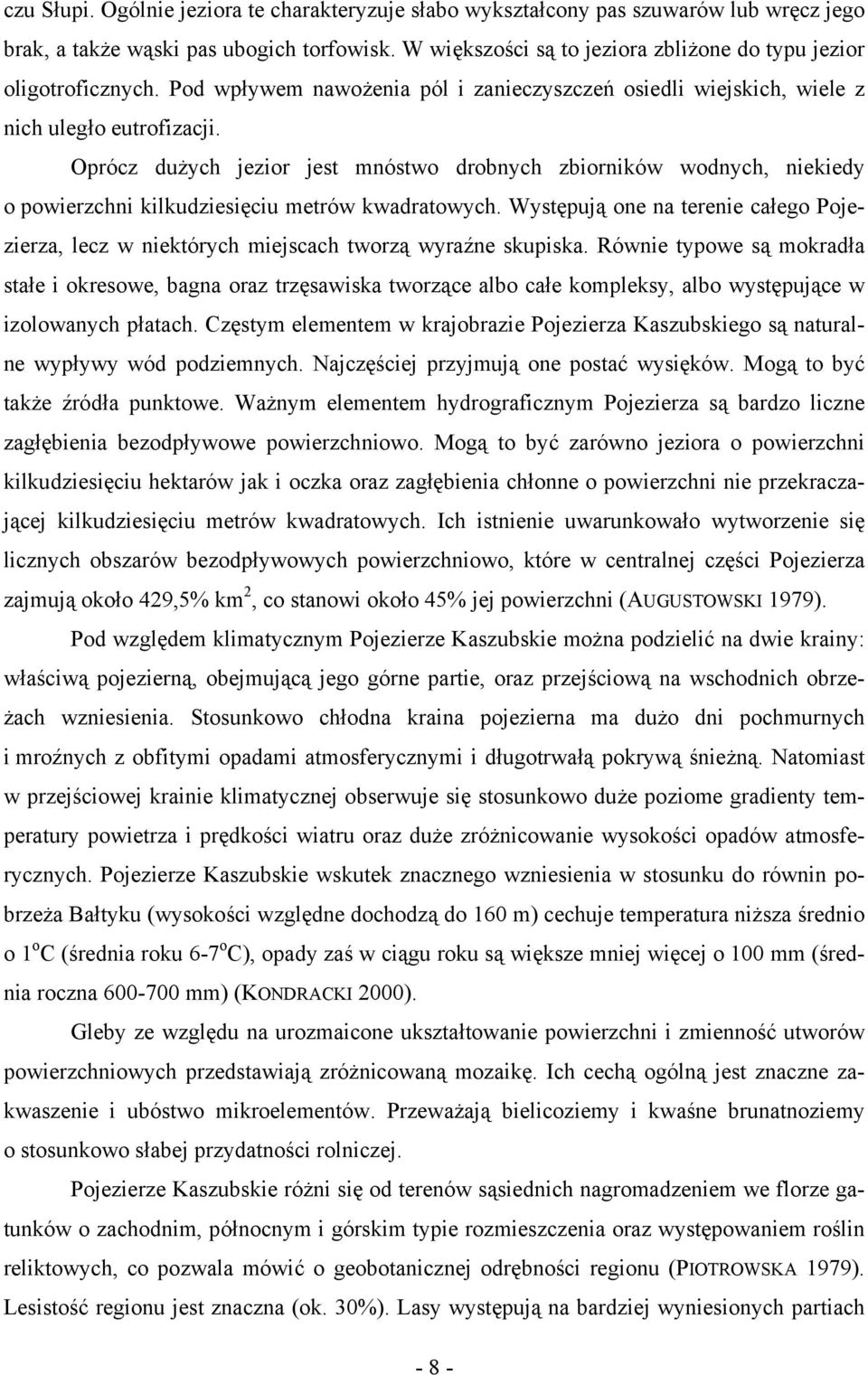 Oprócz dużych jezior jest mnóstwo drobnych zbiorników wodnych, niekiedy o powierzchni kilkudziesięciu metrów kwadratowych.