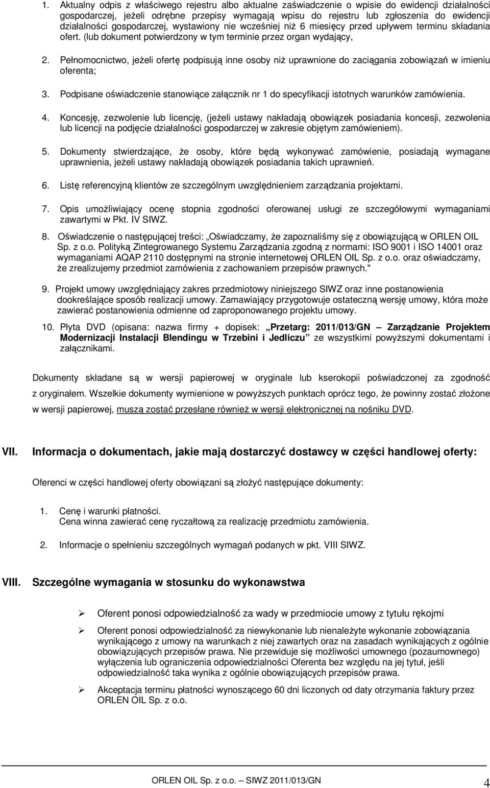 Pełnmcnictw, jeŝeli fertę pdpisują inne sby niŝ uprawnine d zaciągania zbwiązań w imieniu ferenta; 3. Pdpisane świadczenie stanwiące załącznik nr 1 d specyfikacji isttnych warunków zamówienia. 4.