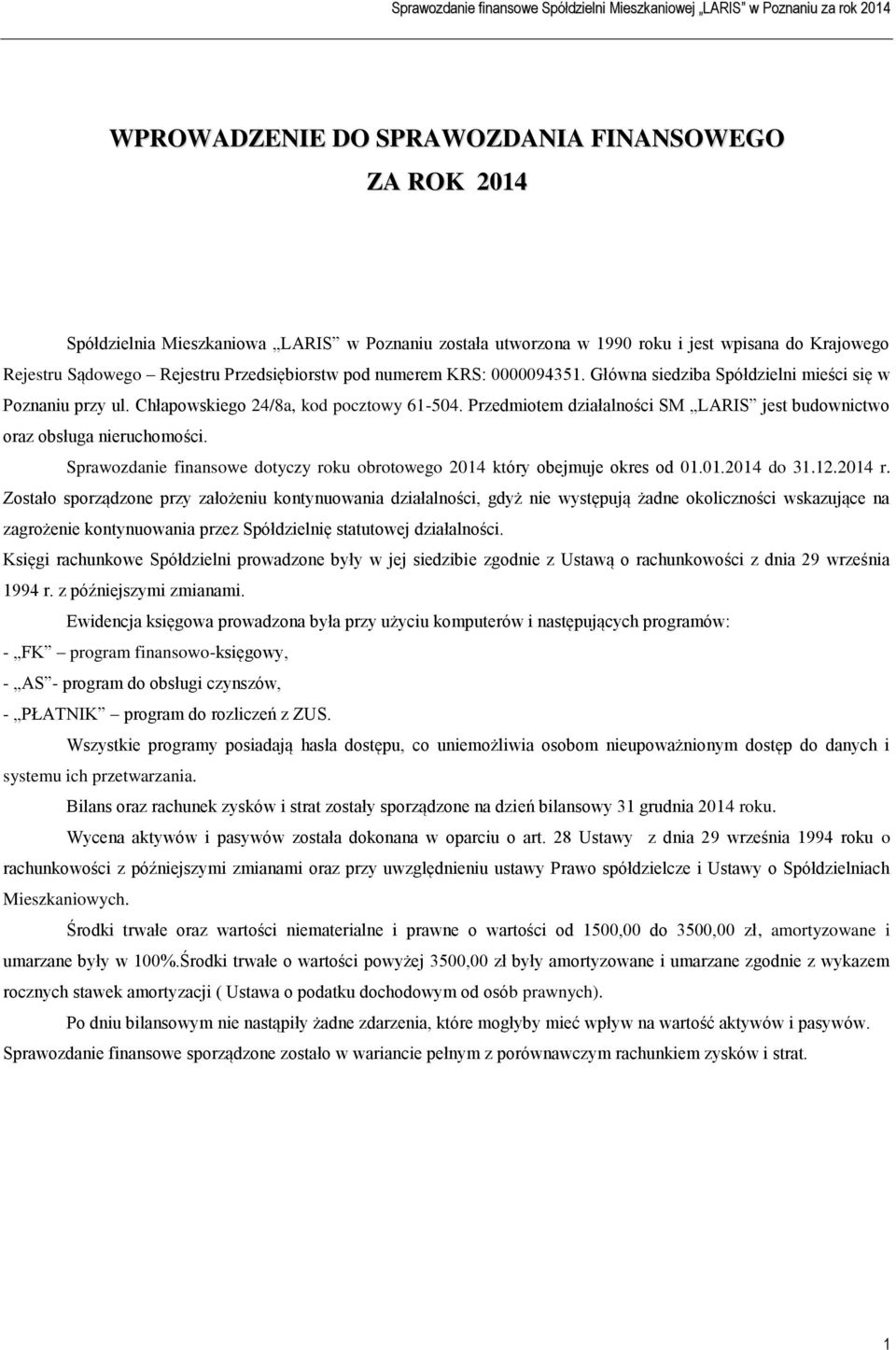 Przedmiotem działalności SM LARIS jest budownictwo oraz obsługa nieruchomości. Sprawozdanie finansowe dotyczy roku obrotowego 2014 który obejmuje okres od 01.01.2014 do 31.12.2014 r.