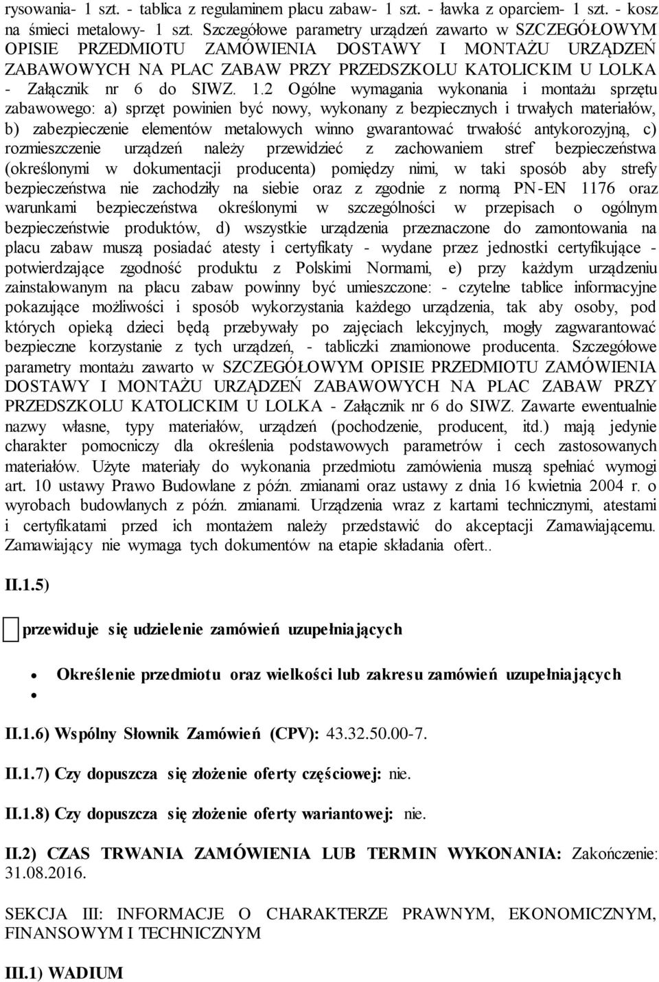 2 Ogólne wymagania wykonania i montażu sprzętu zabawowego: a) sprzęt powinien być nowy, wykonany z bezpiecznych i trwałych materiałów, b) zabezpieczenie elementów metalowych winno gwarantować