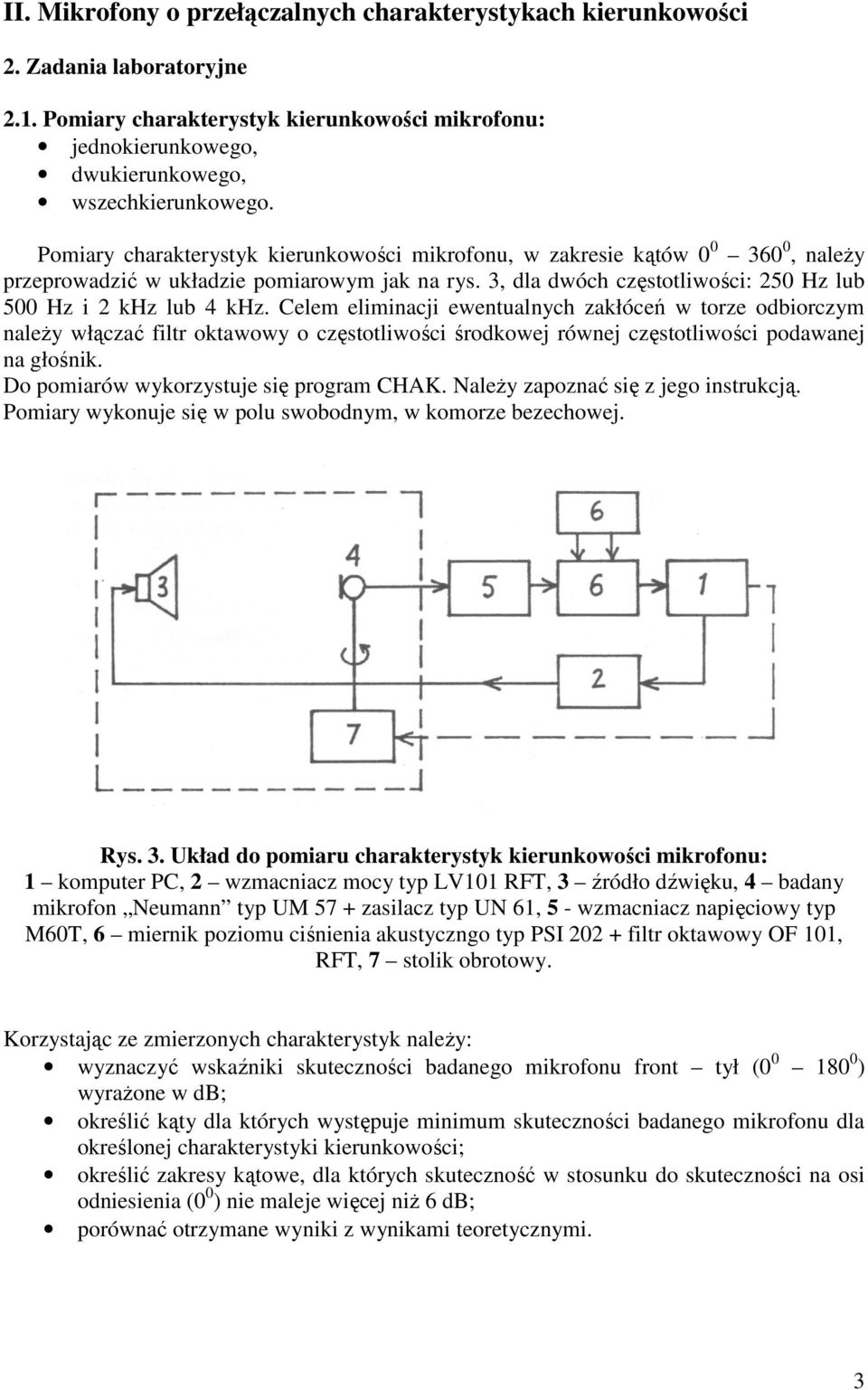 Celem eliminacji ewentualnych zakłóceń w torze odbiorczym naleŝy włączać filtr oktawowy o częstotliwości środkowej równej częstotliwości odawanej na głośnik. Do omiarów wykorzystuje się rogram CHAK.