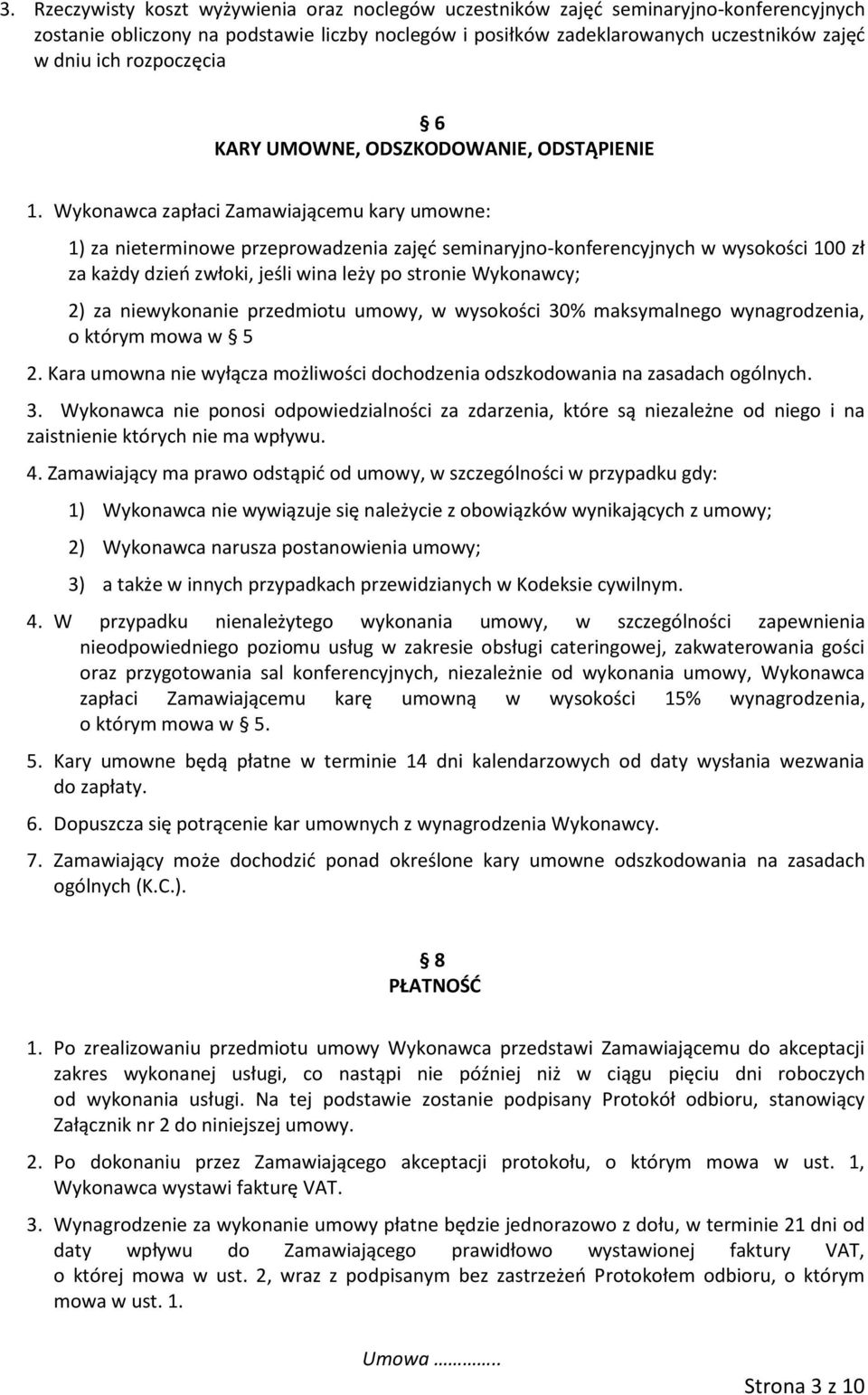 Wykonawca zapłaci Zamawiającemu kary umowne: 1) za nieterminowe przeprowadzenia zajęć seminaryjno-konferencyjnych w wysokości 100 zł za każdy dzień zwłoki, jeśli wina leży po stronie Wykonawcy; 2) za