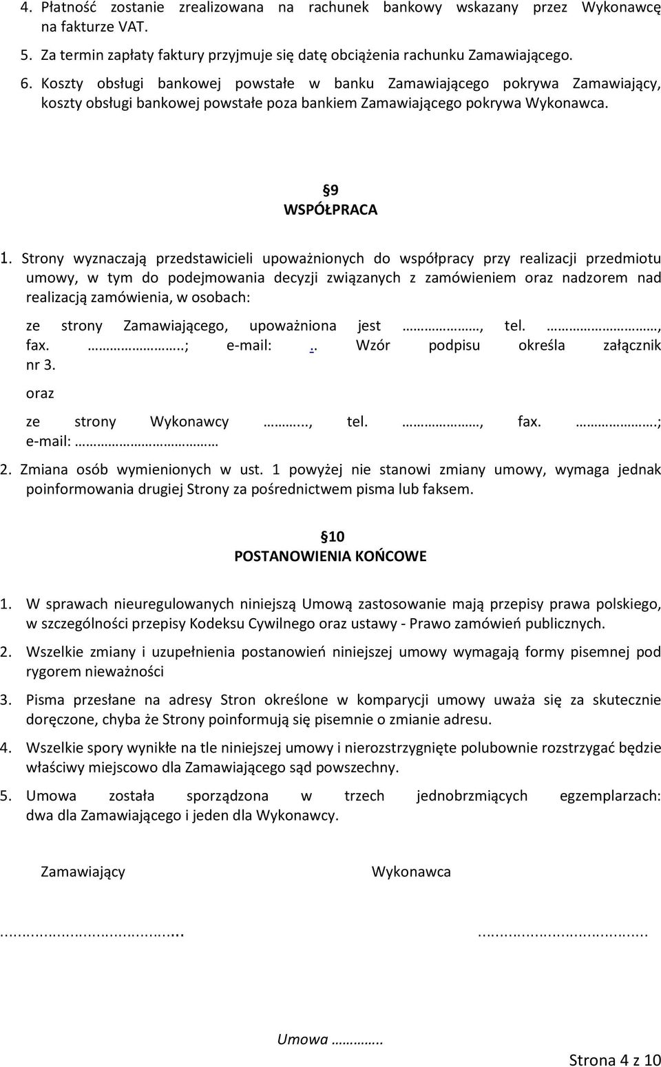 Strony wyznaczają przedstawicieli upoważnionych do współpracy przy realizacji przedmiotu umowy, w tym do podejmowania decyzji związanych z zamówieniem oraz nadzorem nad realizacją zamówienia, w