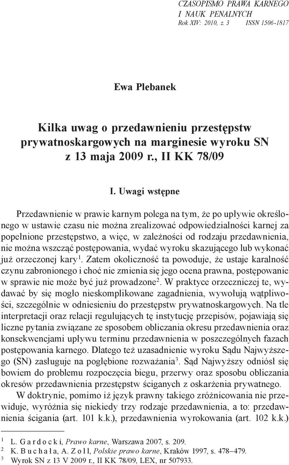 Uwagi wstępne Przedawnienie w prawie karnym polega na tym, że po upływie określonego w ustawie czasu nie można zrealizować odpowiedzialności karnej za popełnione przestępstwo, a więc, w zależności od