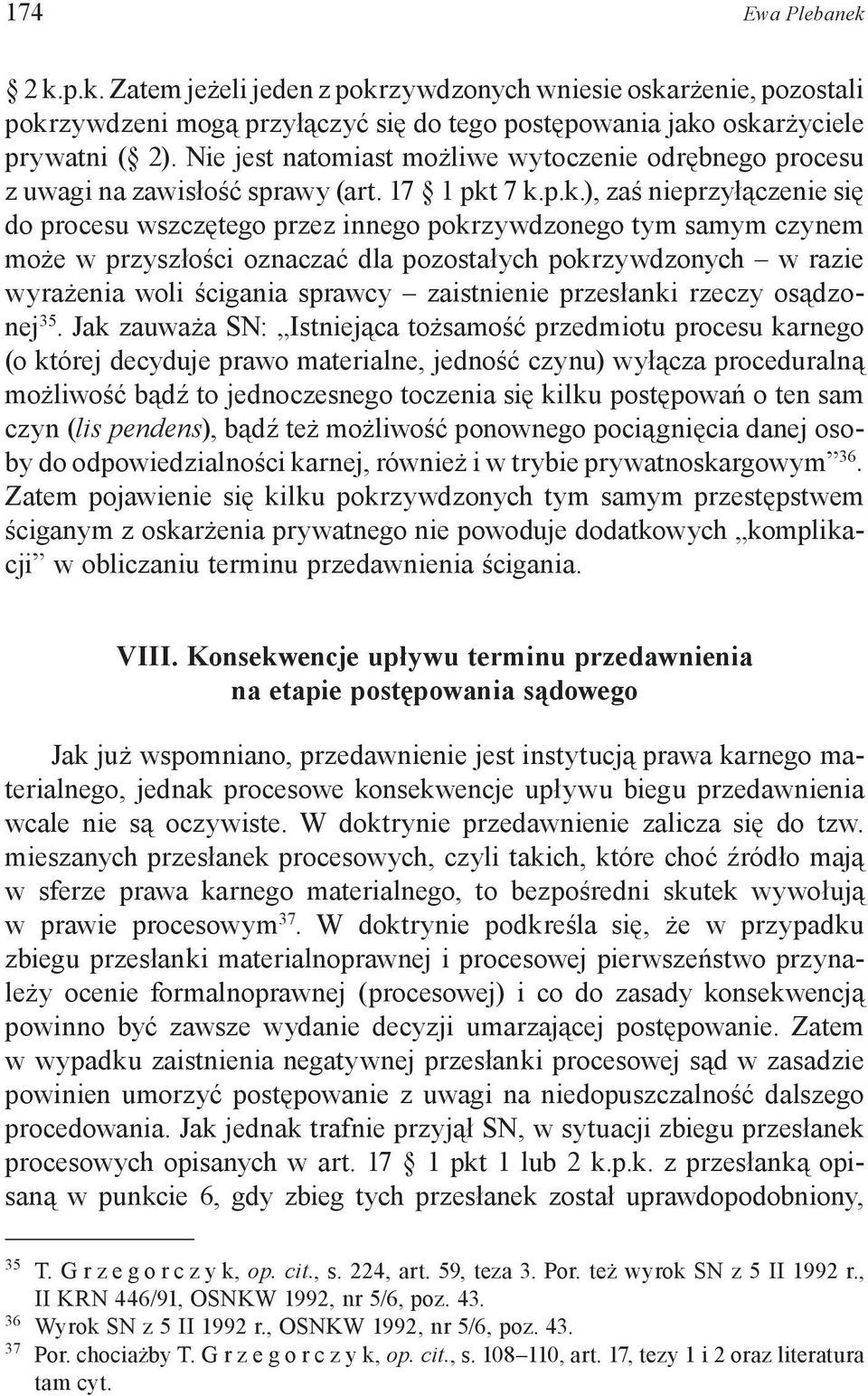 7 k.p.k.), zaś nieprzyłączenie się do procesu wszczętego przez innego pokrzywdzonego tym samym czynem może w przyszłości oznaczać dla pozostałych pokrzywdzonych w razie wyrażenia woli ścigania