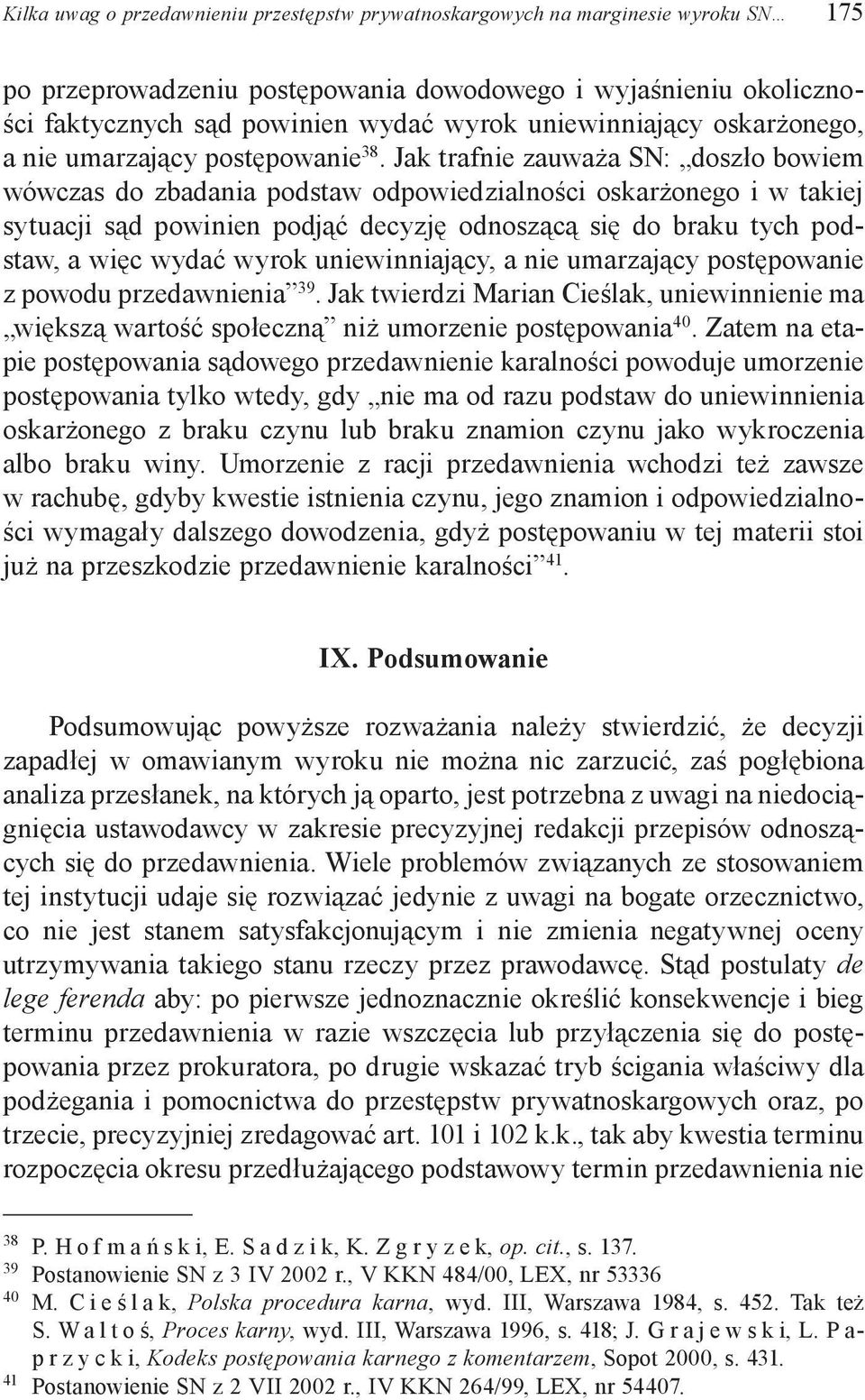 Jak trafnie zauważa SN: doszło bowiem wówczas do zbadania podstaw odpowiedzialności oskarżonego i w takiej sytuacji sąd powinien podjąć decyzję odnoszącą się do braku tych podstaw, a więc wydać wyrok