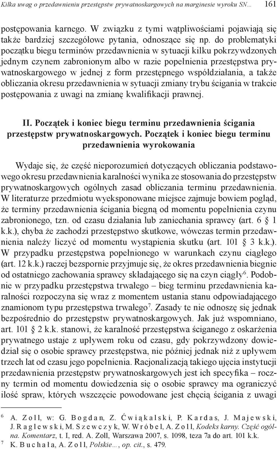 do problematyki początku biegu terminów przedawnienia w sytuacji kilku pokrzywdzonych jednym czynem zabronionym albo w razie popełnienia przestępstwa prywatnoskargowego w jednej z form przestępnego