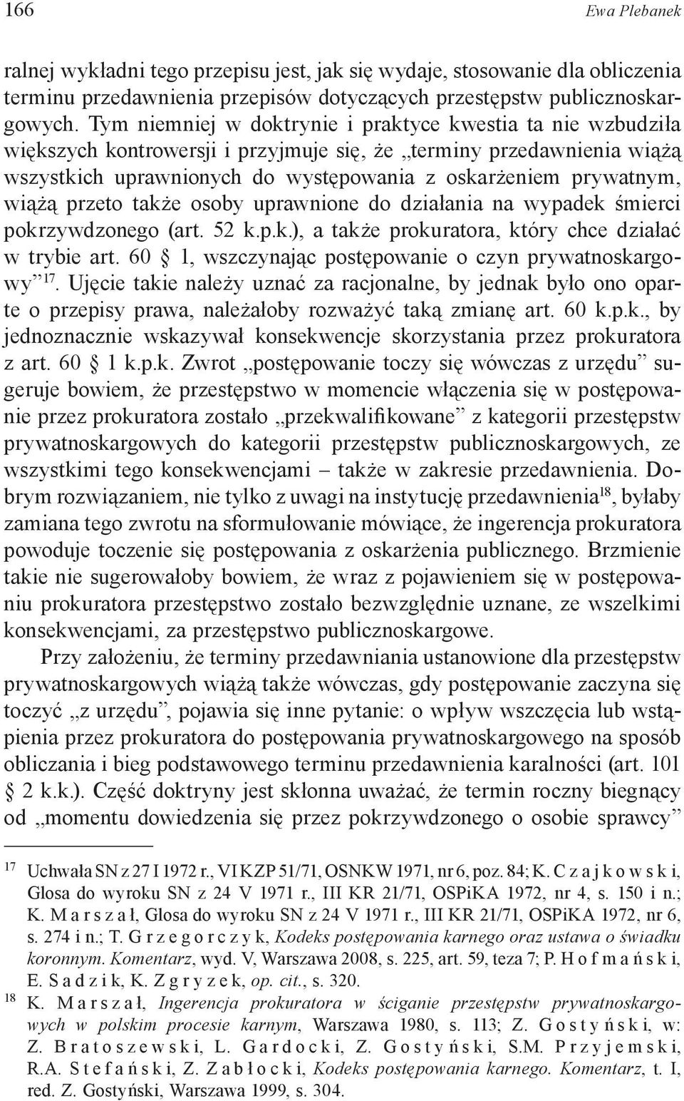 wiążą przeto także osoby uprawnione do działania na wypadek śmierci pokrzywdzonego (art. 52 k.p.k.), a także prokuratora, który chce działać w trybie art.