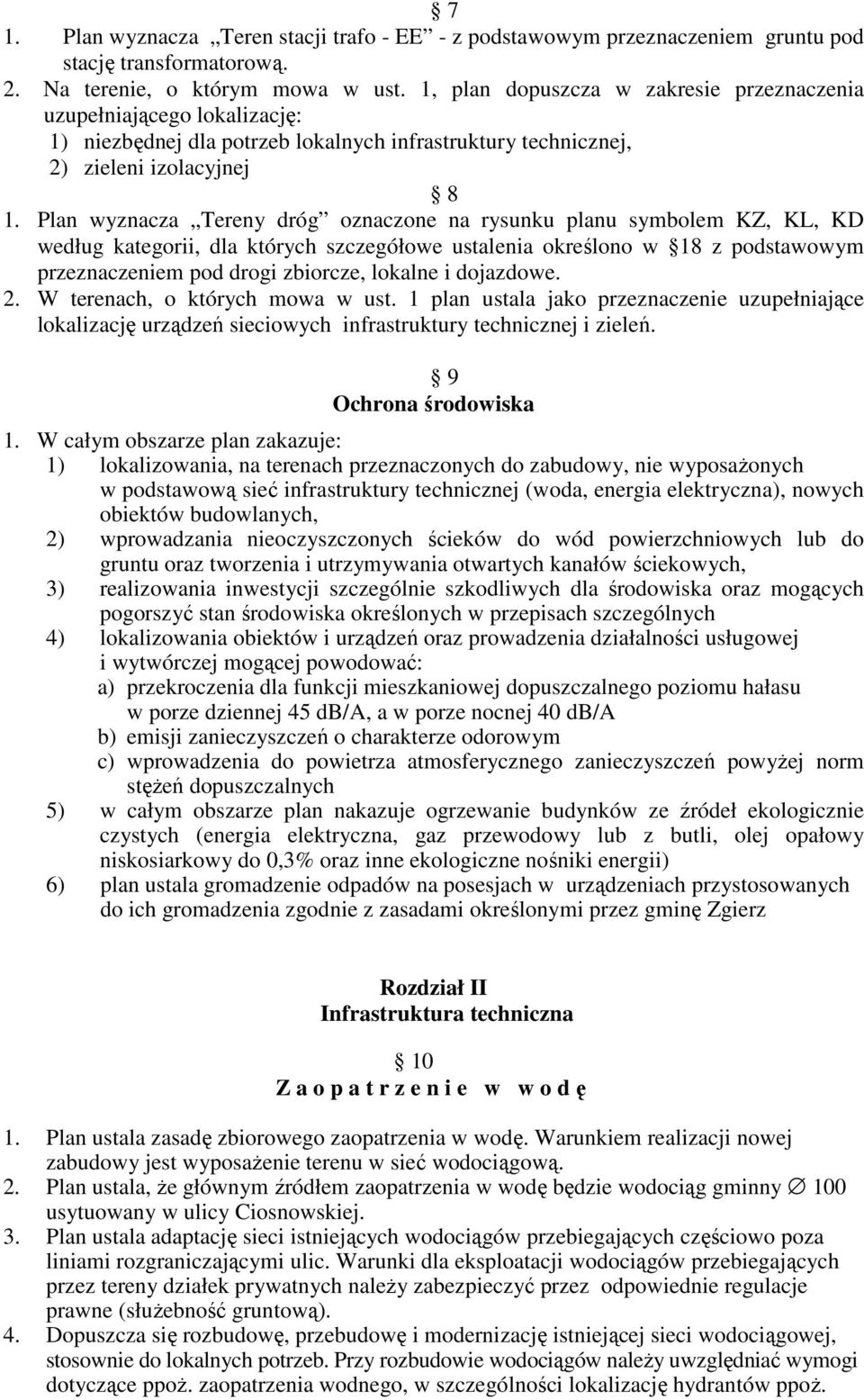 Plan wyznacza Tereny dróg oznaczone na rysunku planu symbolem KZ, KL, KD według kategorii, dla których szczegółowe ustalenia określono w 18 z podstawowym przeznaczeniem pod drogi zbiorcze, lokalne i