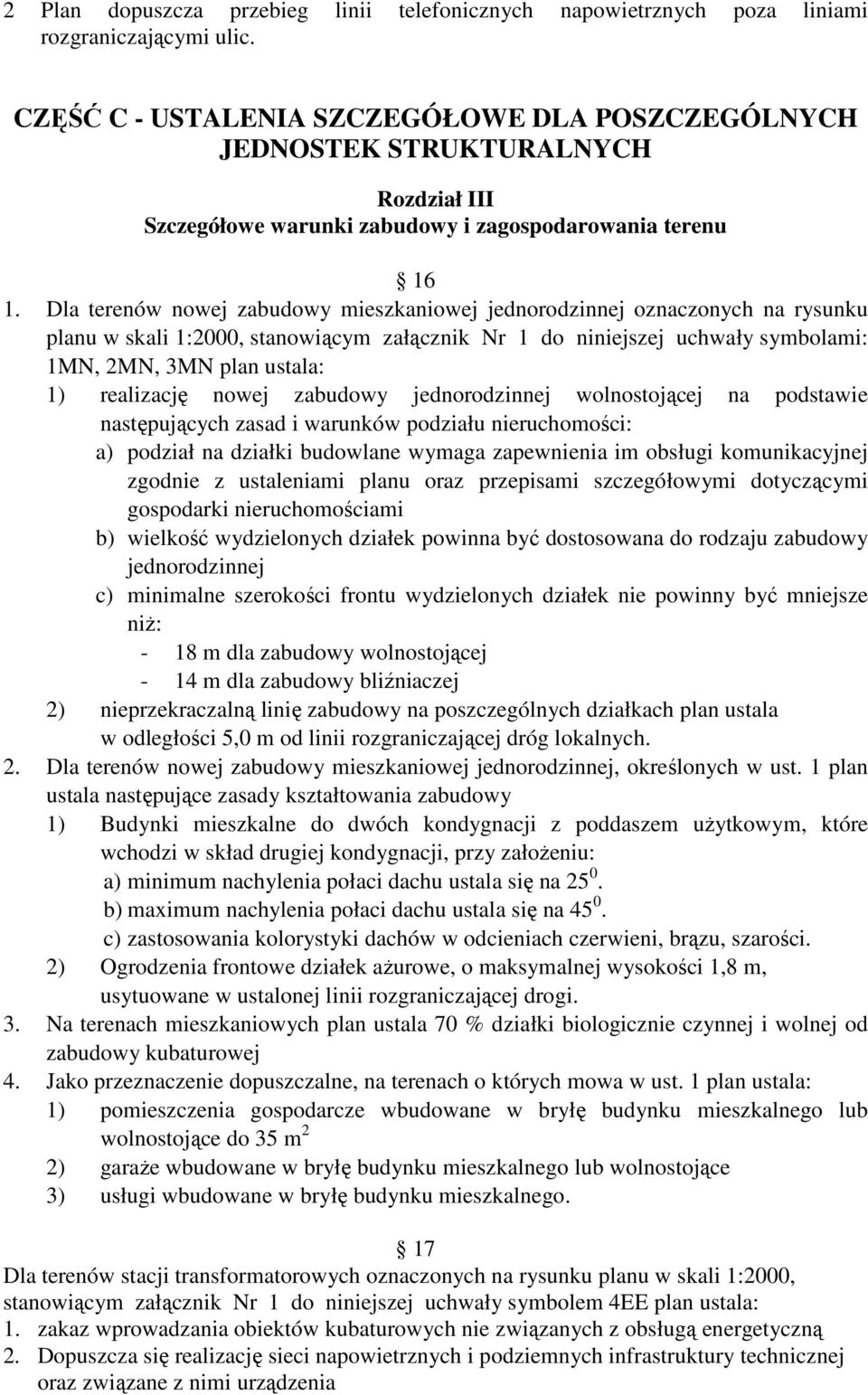 Dla terenów nowej zabudowy mieszkaniowej jednorodzinnej oznaczonych na rysunku planu w skali 1:2000, stanowiącym załącznik Nr 1 do niniejszej uchwały symbolami: 1MN, 2MN, 3MN plan ustala: 1)