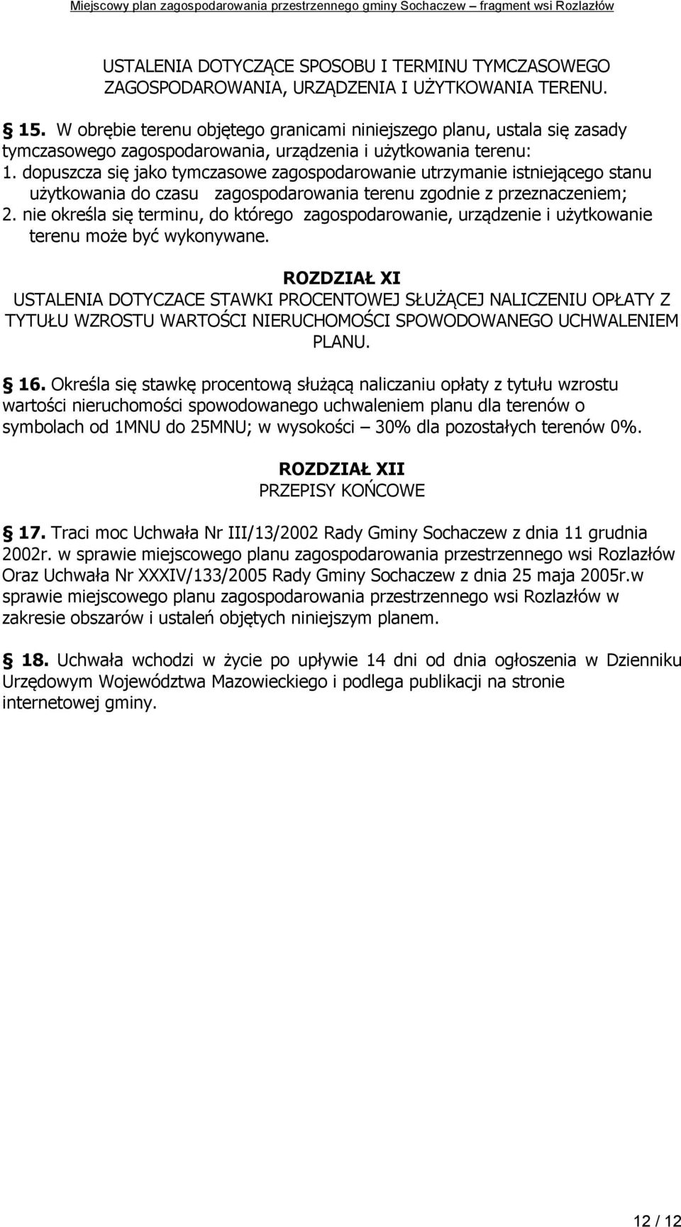 dopuszcza się jako tymczasowe zagospodarowanie utrzymanie istniejącego stanu użytkowania do czasu zagospodarowania terenu zgodnie z przeznaczeniem; 2.