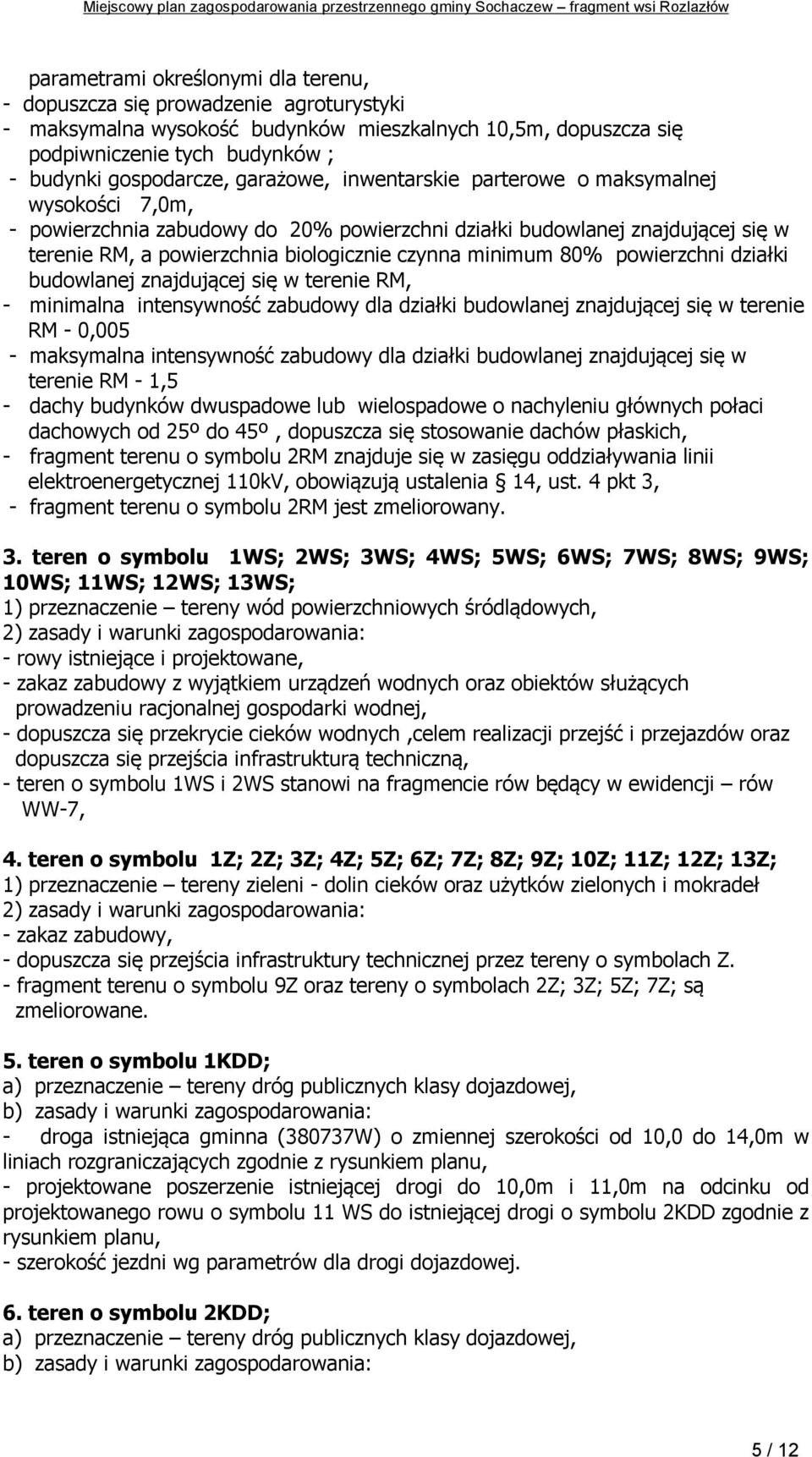 80% powierzchni działki budowlanej znajdującej się w terenie RM, - minimalna intensywność zabudowy dla działki budowlanej znajdującej się w terenie RM - 0,005 - maksymalna intensywność zabudowy dla