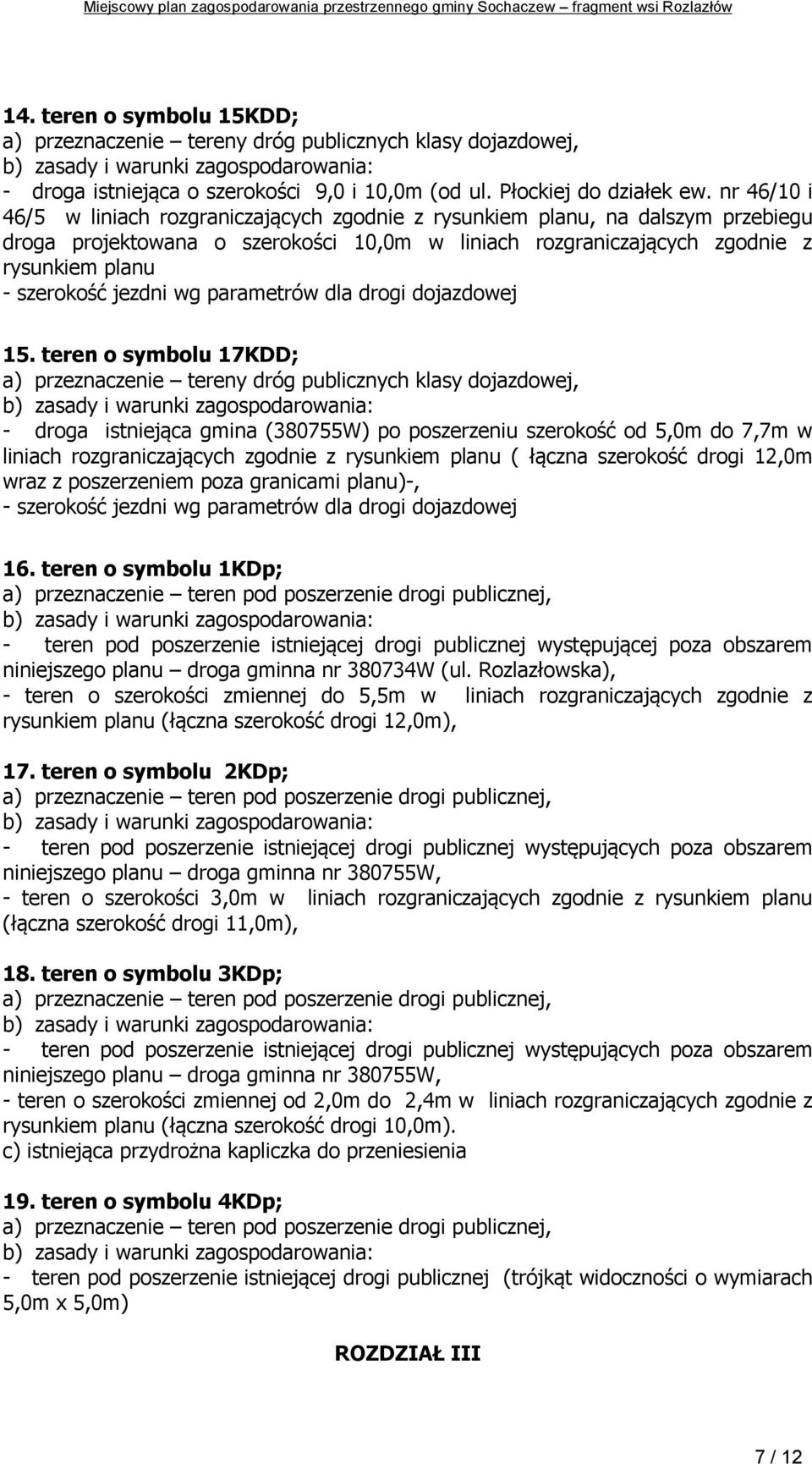 teren o symbolu 17KDD; - droga istniejąca gmina (380755W) po poszerzeniu szerokość od 5,0m do 7,7m w liniach rozgraniczających zgodnie z rysunkiem planu ( łączna szerokość drogi 12,0m wraz z