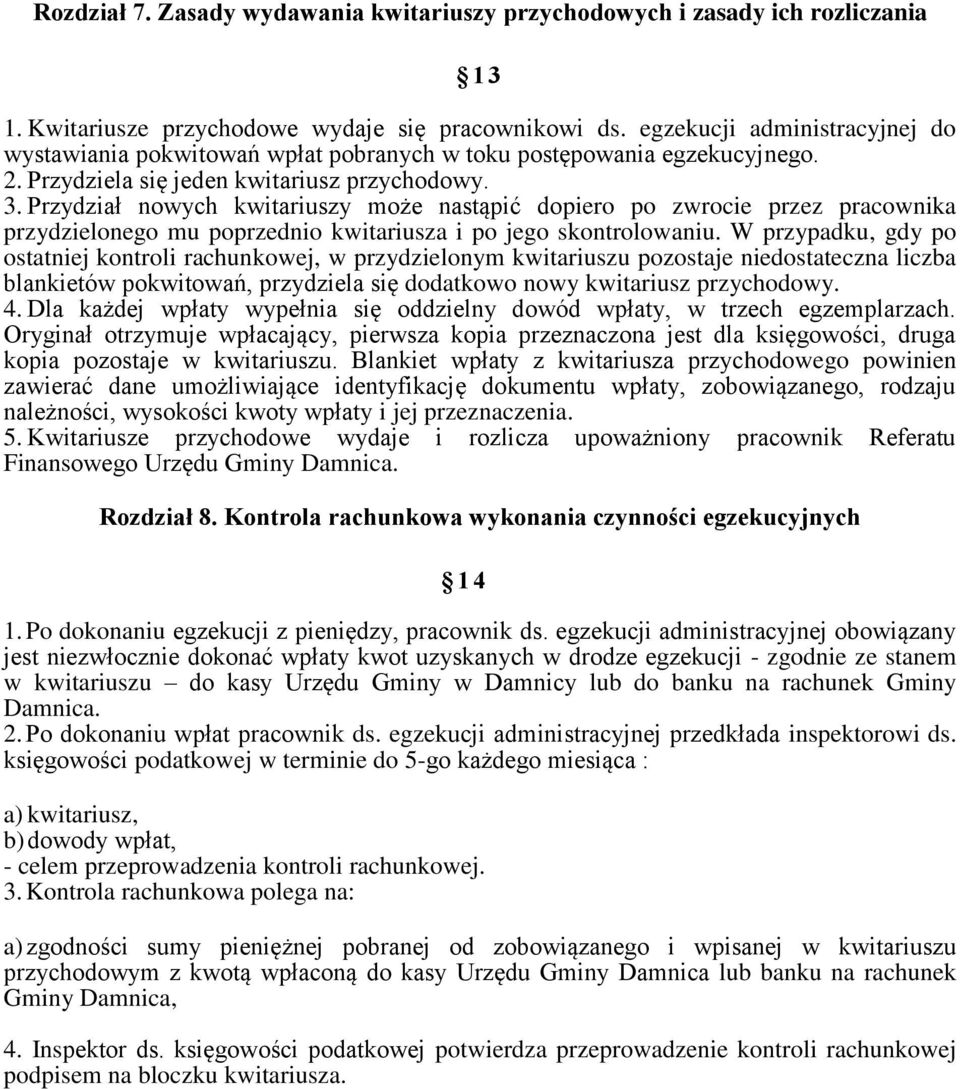 Przydział nowych kwitariuszy może nastąpić dopiero po zwrocie przez pracownika przydzielonego mu poprzednio kwitariusza i po jego skontrolowaniu.