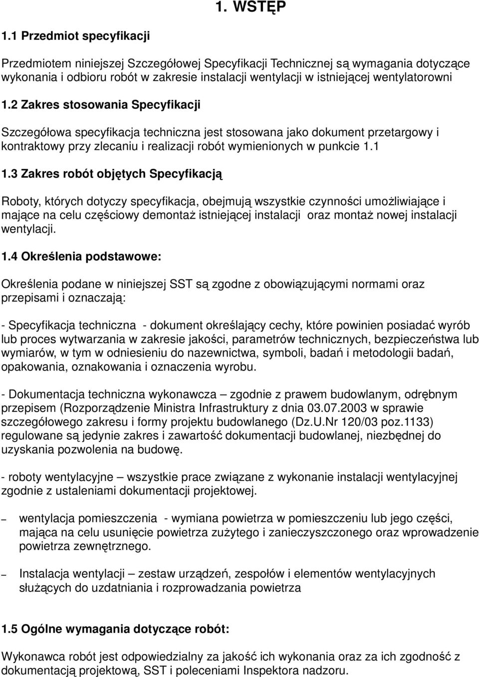 2 Zakres stosowania Specyfikacji Szczegółowa specyfikacja techniczna jest stosowana jako dokument przetargowy i kontraktowy przy zlecaniu i realizacji robót wymienionych w punkcie 1.1 1.