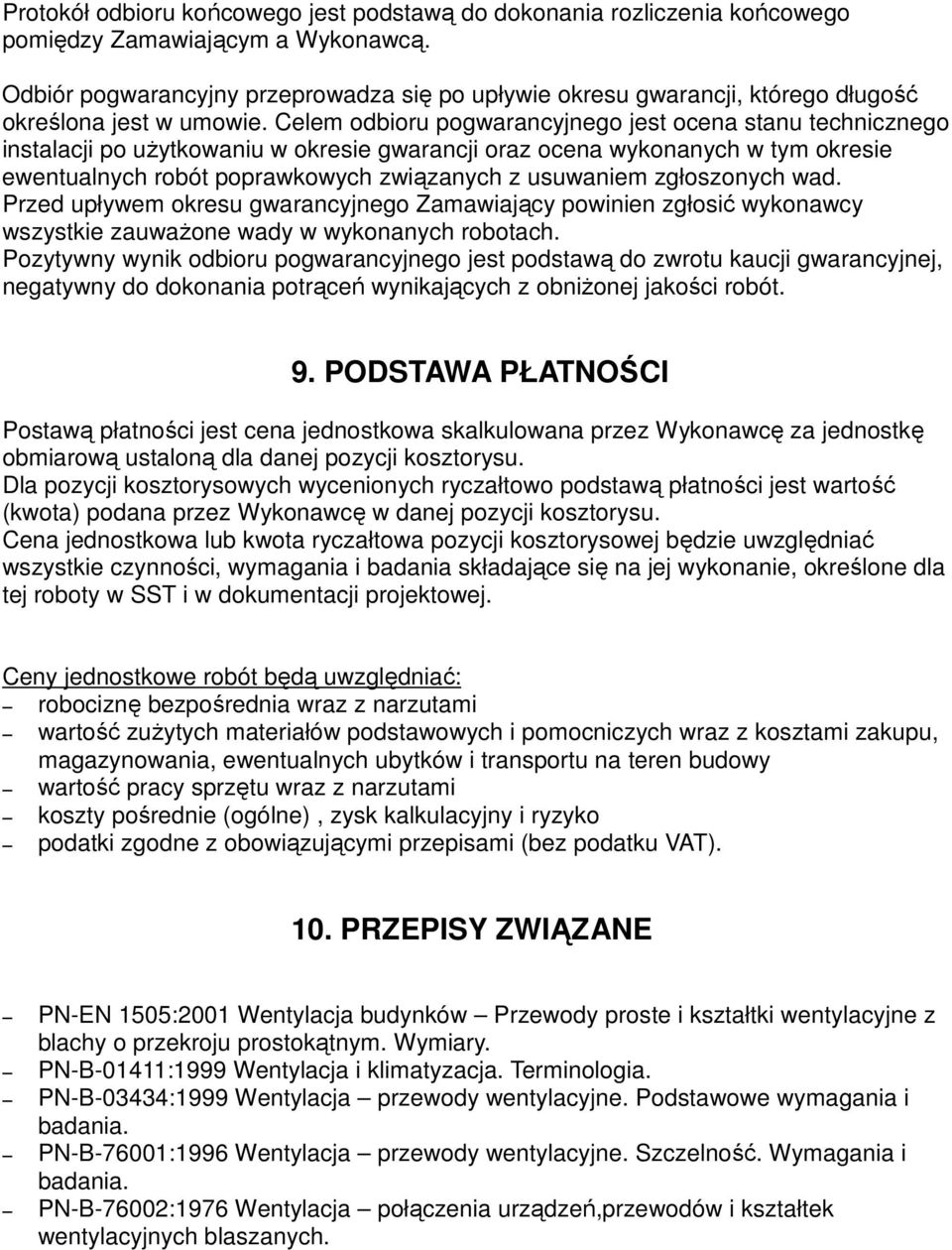 Celem odbioru pogwarancyjnego jest ocena stanu technicznego instalacji po uŝytkowaniu w okresie gwarancji oraz ocena wykonanych w tym okresie ewentualnych robót poprawkowych związanych z usuwaniem