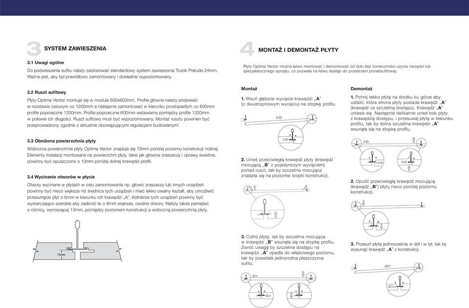 Płyty Optima Vector można łatwo montować i demontować od dołu bez konieczności użycia narzędzi lub specjalistycznego sprzętu, co pozwala na łatwy dostęp do przestrzeni ponadsufitowej. 3.