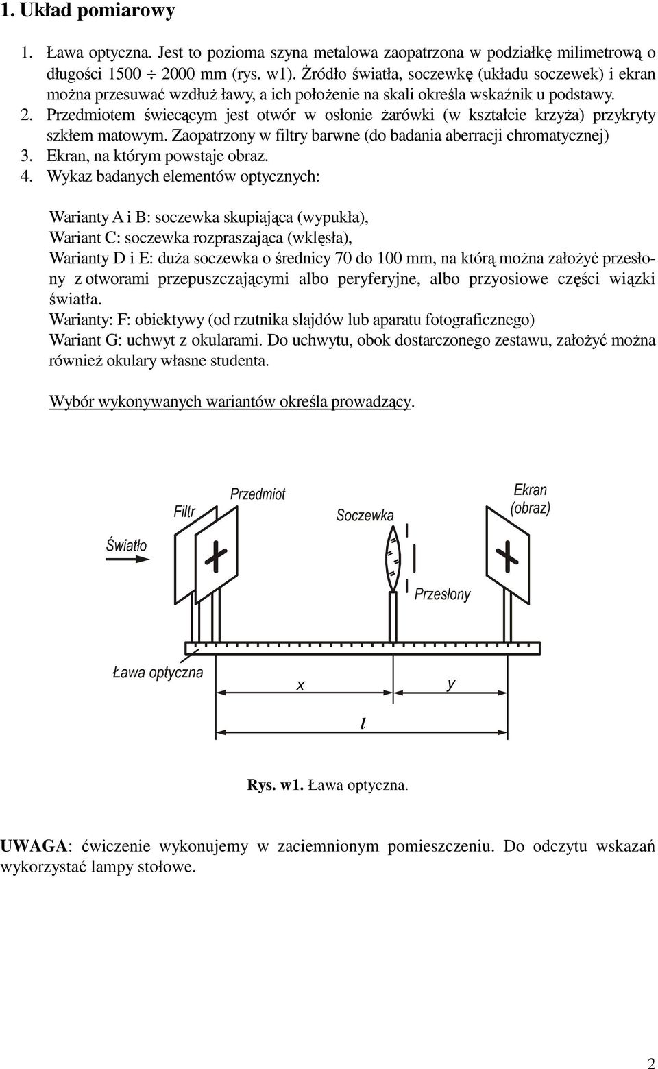 . Przedmiotem świecącym jest otwór w osłonie Ŝarówki (w kształcie krzyŝa) przykryty szkłem matowym. Zaopatrzony w itry barwne (do badania aberracji chromatycznej). Ekran, na którym powstaje obraz.