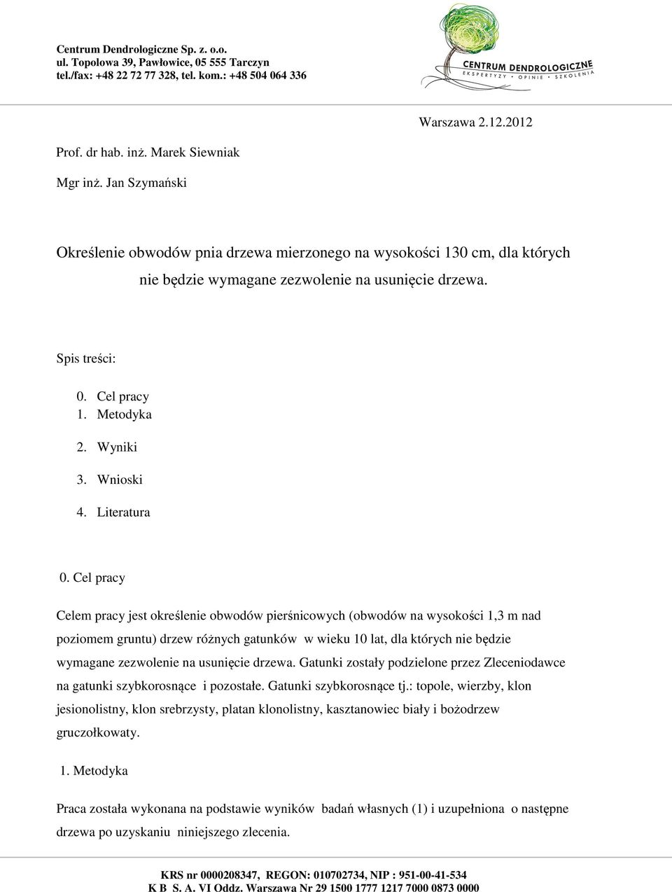 pracy Celem pracy jest określenie obwodów pierśnicowych (obwodów na wysokości 1,3 m nad poziomem gruntu) drzew różnych gatunków w wieku 10 lat, dla których nie będzie wymagane zezwolenie na usunięcie