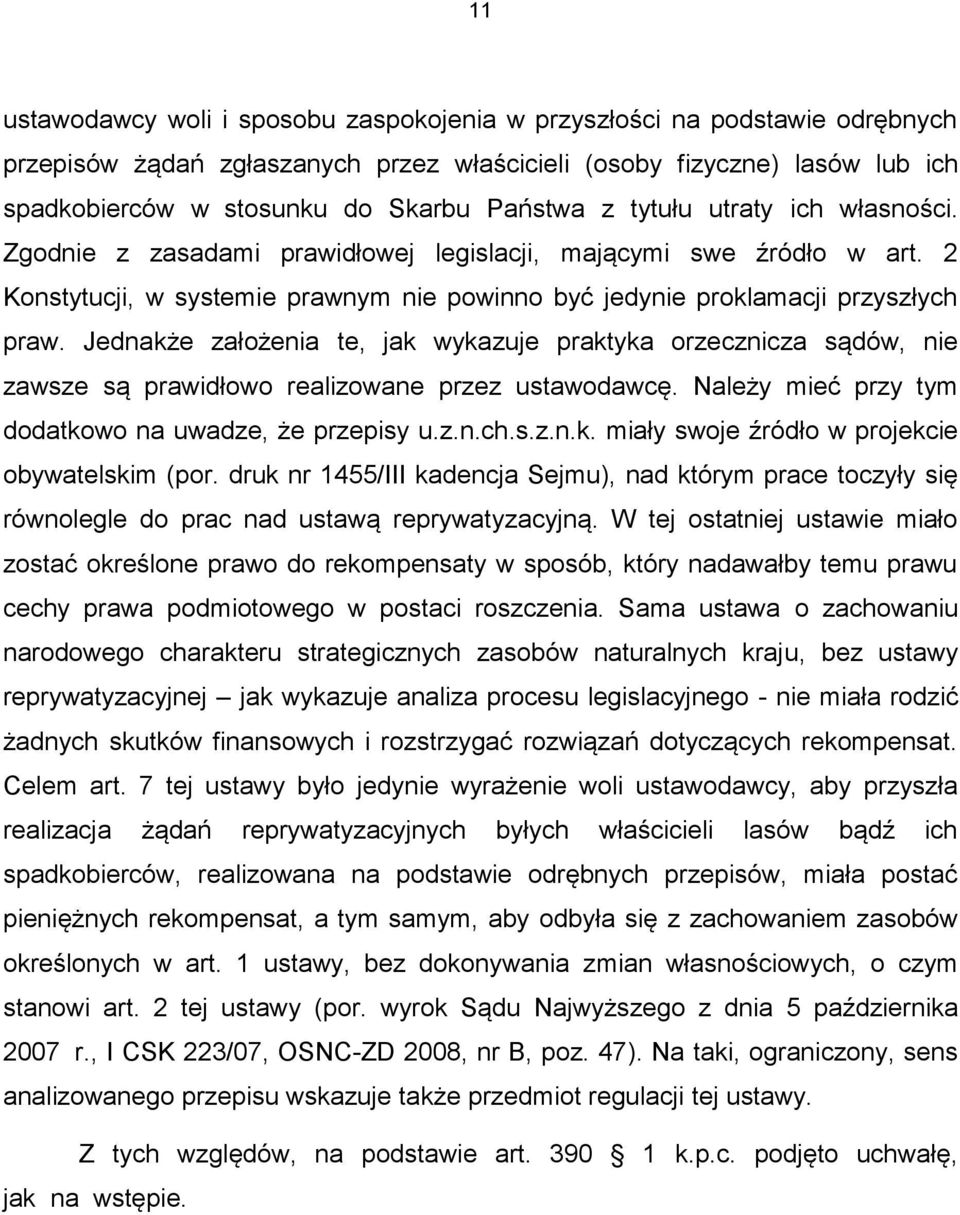 Jednakże założenia te, jak wykazuje praktyka orzecznicza sądów, nie zawsze są prawidłowo realizowane przez ustawodawcę. Należy mieć przy tym dodatkowo na uwadze, że przepisy u.z.n.ch.s.z.n.k. miały swoje źródło w projekcie obywatelskim (por.