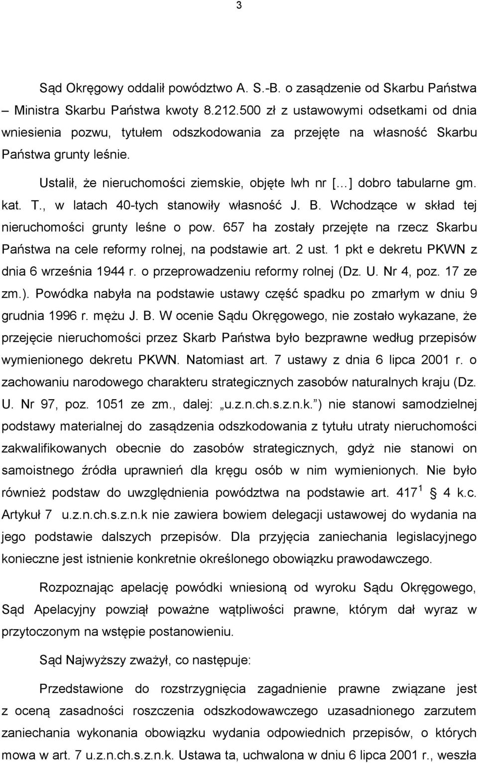 Ustalił, że nieruchomości ziemskie, objęte lwh nr [ ] dobro tabularne gm. kat. T., w latach 40-tych stanowiły własność J. B. Wchodzące w skład tej nieruchomości grunty leśne o pow.