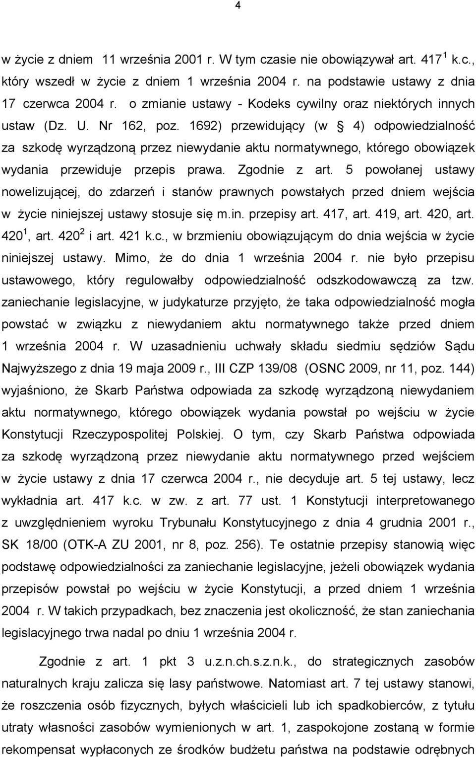 1692) przewidujący (w 4) odpowiedzialność za szkodę wyrządzoną przez niewydanie aktu normatywnego, którego obowiązek wydania przewiduje przepis prawa. Zgodnie z art.