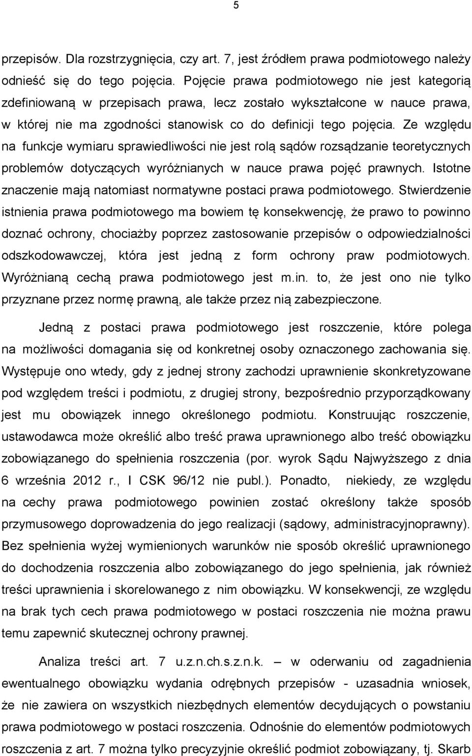 Ze względu na funkcje wymiaru sprawiedliwości nie jest rolą sądów rozsądzanie teoretycznych problemów dotyczących wyróżnianych w nauce prawa pojęć prawnych.