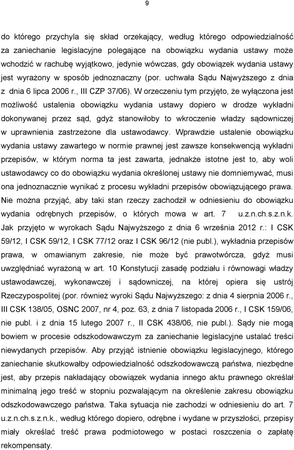 W orzeczeniu tym przyjęto, że wyłączona jest możliwość ustalenia obowiązku wydania ustawy dopiero w drodze wykładni dokonywanej przez sąd, gdyż stanowiłoby to wkroczenie władzy sądowniczej w