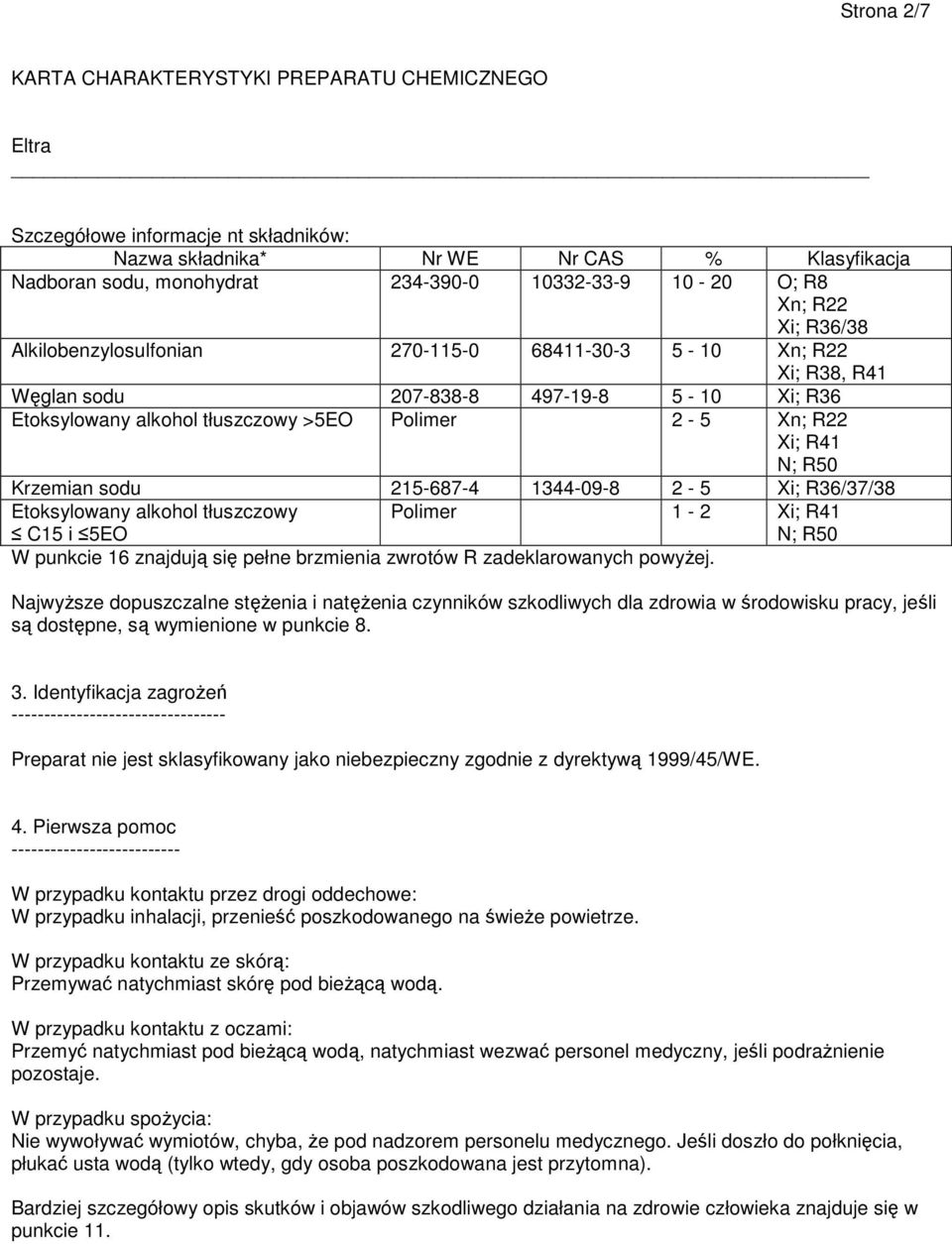 2-5 Xi; R36/37/38 Etoksylowany alkohol tłuszczowy C15 i 5EO Polimer 1-2 Xi; R41 N; R50 W punkcie 16 znajdują się pełne brzmienia zwrotów R zadeklarowanych powyżej.