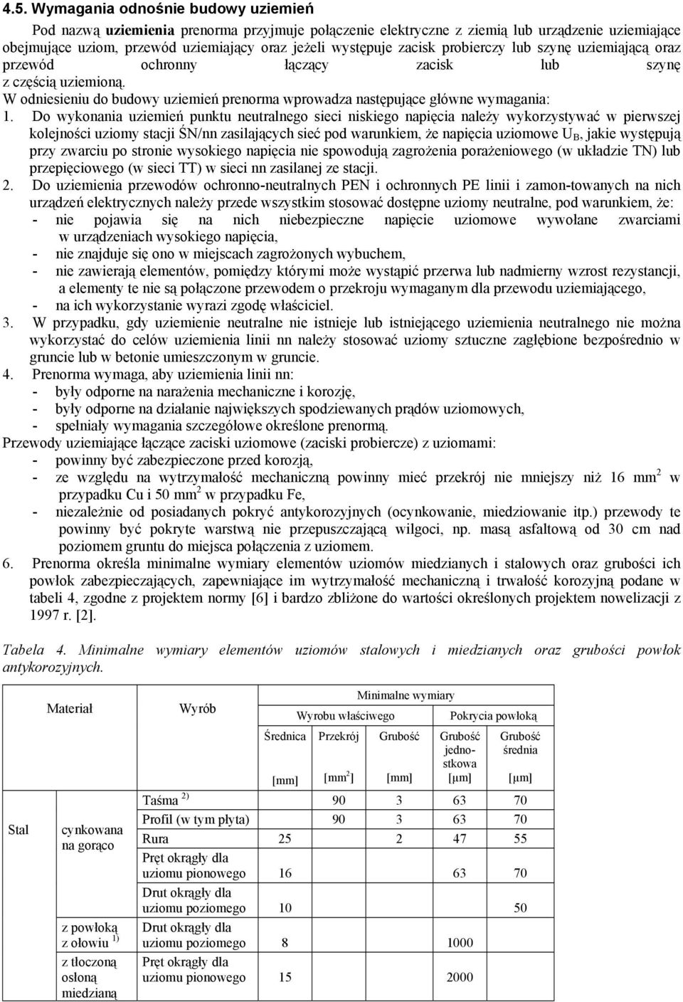 Do wykonania uziemień punktu neutralnego sieci niskiego napięcia należy wykorzystywać w pierwszej kolejności uziomy stacji ŚN/nn zasilających sieć pod warunkiem, że napięcia uziomowe U B, jakie