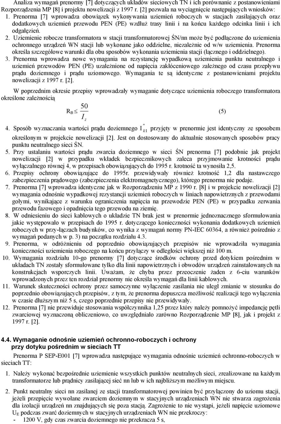 Prenorma [7] wprowadza obowiązek wykonywania uziemień roboczych w stacjach zasilających oraz dodatkowych uziemień przewodu PEN (PE) wzdłuż trasy linii i na końcu każdego odcinka linii i ich