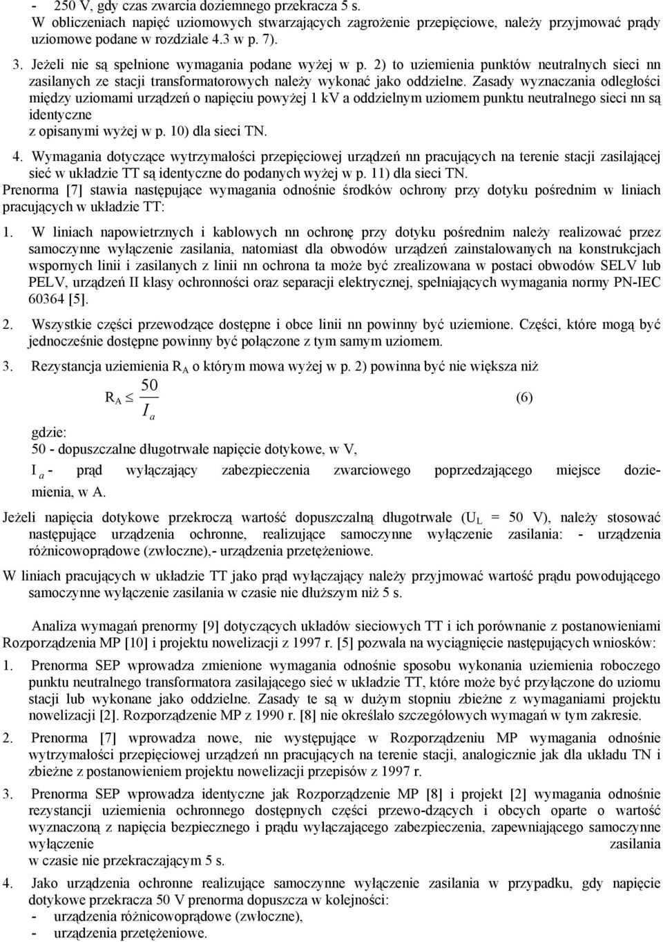 Zasady wyznaczania odległości między uziomami urządzeń o napięciu powyżej 1 kv a oddzielnym uziomem punktu neutralnego sieci nn są identyczne z opisanymi wyżej w p. 10) dla sieci TN. 4.