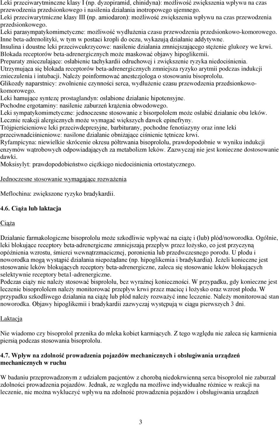 Leki parasympatykomimetyczne: możliwość wydłużenia czasu przewodzenia przedsionkowo-komorowego. Inne beta-adrenolityki, w tym w postaci kropli do oczu, wykazują działanie addytywne.