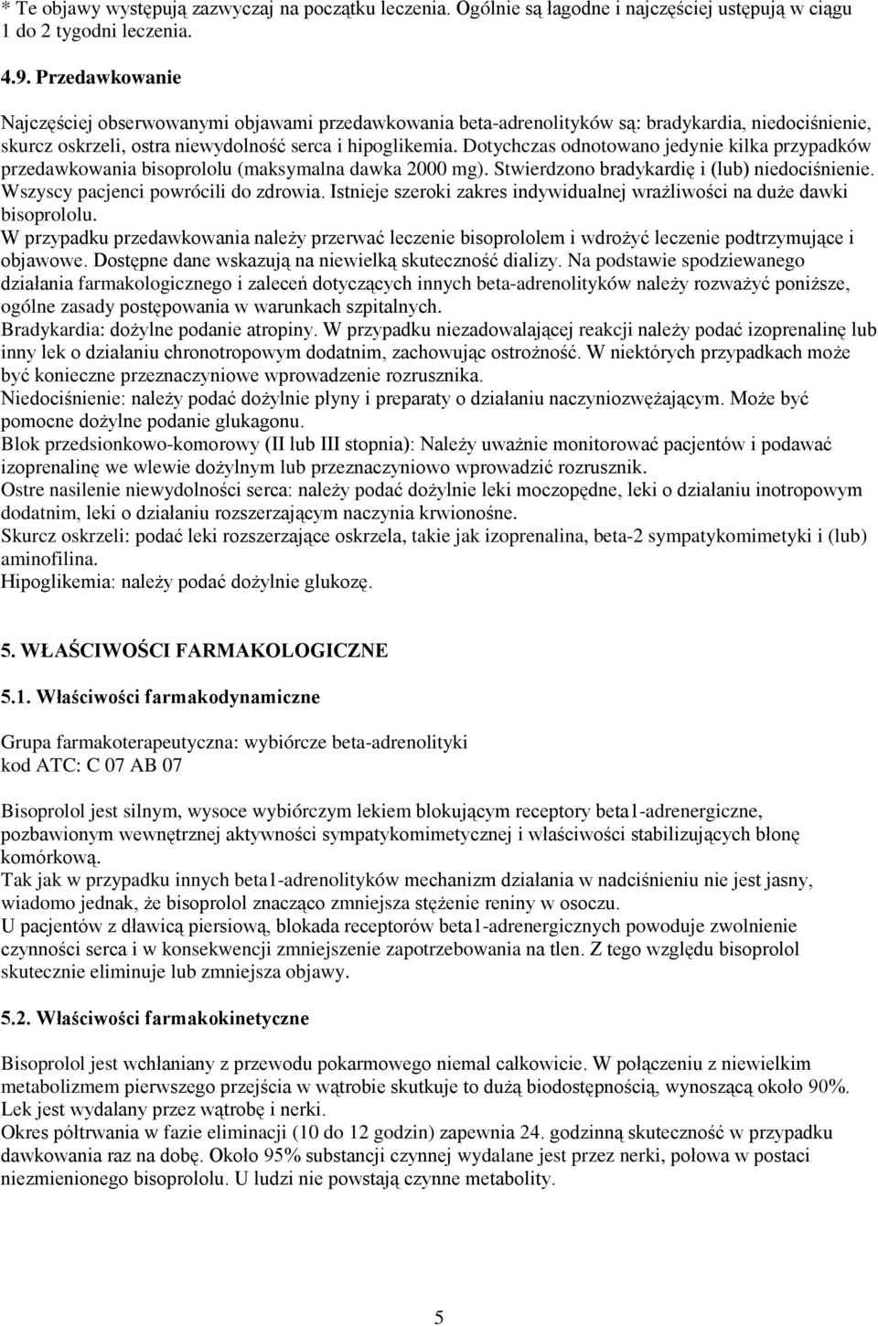 Dotychczas odnotowano jedynie kilka przypadków przedawkowania bisoprololu (maksymalna dawka 2000 mg). Stwierdzono bradykardię i (lub) niedociśnienie. Wszyscy pacjenci powrócili do zdrowia.