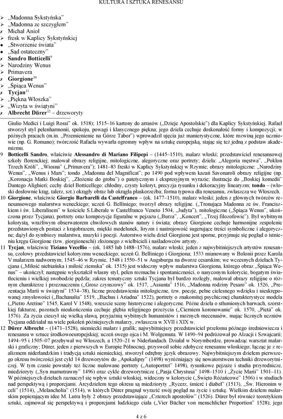 Rafael stworzył styl pełenharmonii, spokoju, powagi i klasycznego piękna; jego dzieła cechuje doskonałość formy i kompozycji; w późnych pracach (m.in.