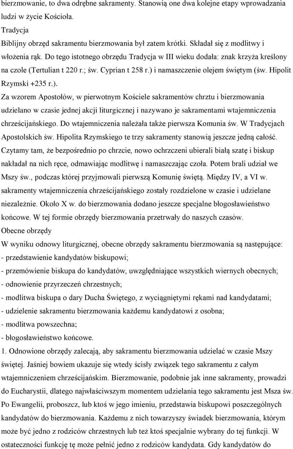 ) i namaszczenie olejem świętym (św. Hipolit Rzymski +235 r.). Za wzorem Apostołów, w pierwotnym Kościele sakramentów chrztu i bierzmowania udzielano w czasie jednej akcji liturgicznej i nazywano je sakramentami wtajemniczenia chrześcijańskiego.