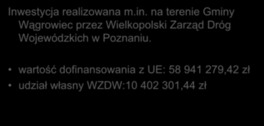 Rozbudowa drogi wojewódzkiej nr 196 Poznań Murowana Goślina Wągrowiec na odcinku Murowana Goślina Wągrowiec Inwestycja realizowana m.in. na terenie Gminy Wągrowiec przez Wielkopolski Zarząd Dróg Wojewódzkich w Poznaniu.