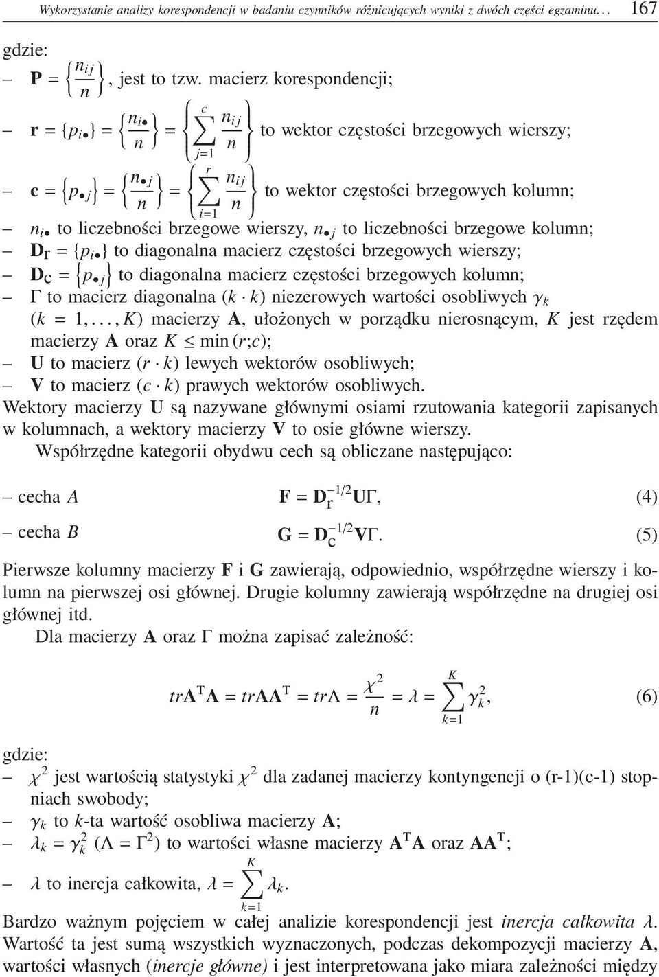 brzegowe wierszy, n j to liczebności brzegowe kolumn; Dr = {p i } to diagonalna macierz częstości brzegowych wierszy; Dc = { } p j to diagonalna macierz częstości brzegowych kolumn; Γ to macierz