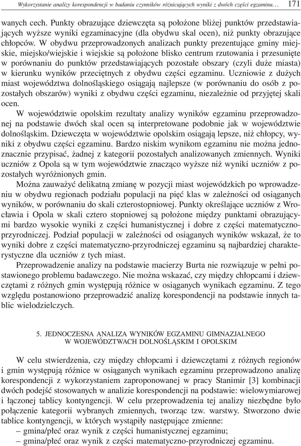 W obydwu przeprowadzonych analizach punkty prezentujące gminy miejskie, miejsko/wiejskie i wiejskie są położone blisko centrum rzutowania i przesunięte w porównaniu do punktów przedstawiających