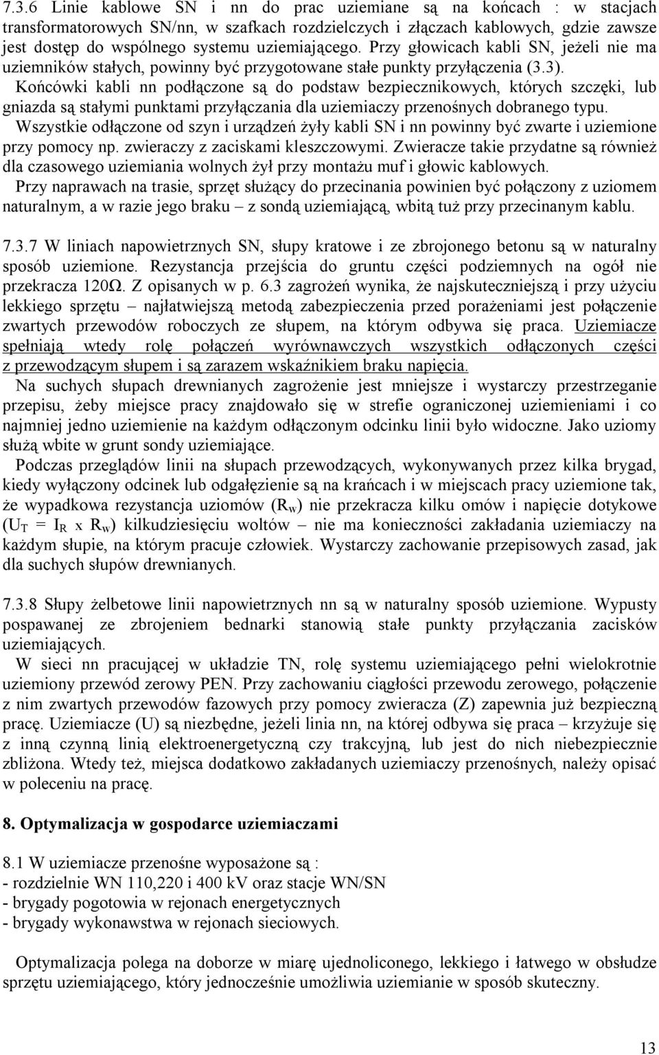 Końcówki kabli nn podłączone są do podstaw bezpiecznikowych, których szczęki, lub gniazda są stałymi punktami przyłączania dla uziemiaczy przenośnych dobranego typu.